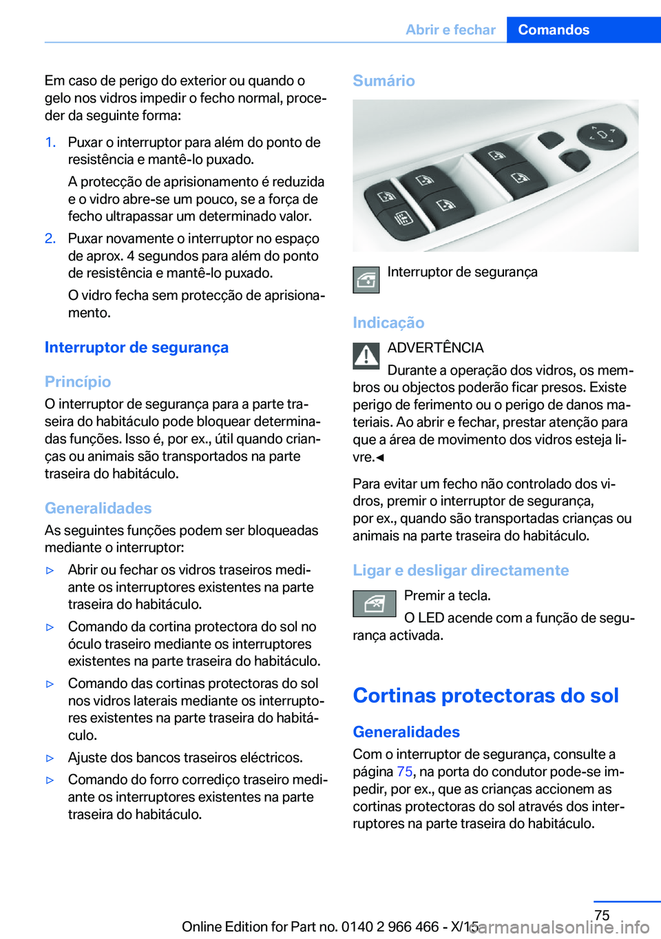 BMW 7 SERIES 2016 Manual do condutor (in Portuguese) Em caso de perigo do exterior ou quando o
gelo nos vidros impedir o fecho normal, proce‐
der da seguinte forma:1.Puxar o interruptor para além do ponto de
resistência e mantê-lo puxado.
A protec BMW 7 SERIES 2016 Manual do condutor (in Portuguese) Em caso de perigo do exterior ou quando o
gelo nos vidros impedir o fecho normal, proce‐
der da seguinte forma:1.Puxar o interruptor para além do ponto de
resistência e mantê-lo puxado.
A protec