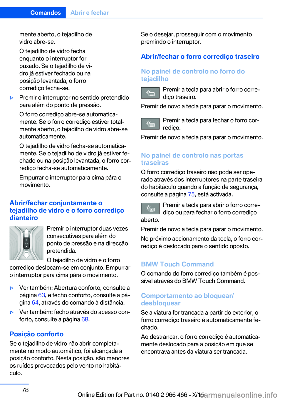 BMW 7 SERIES 2016 Manual do condutor (in Portuguese) mente aberto, o tejadilho de
vidro abre-se.
O tejadilho de vidro fecha
enquanto o interruptor for
puxado. Se o tejadilho de vi‐
dro já estiver fechado ou na
posição levantada, o forro
corrediço BMW 7 SERIES 2016 Manual do condutor (in Portuguese) mente aberto, o tejadilho de
vidro abre-se.
O tejadilho de vidro fecha
enquanto o interruptor for
puxado. Se o tejadilho de vi‐
dro já estiver fechado ou na
posição levantada, o forro
corrediço
