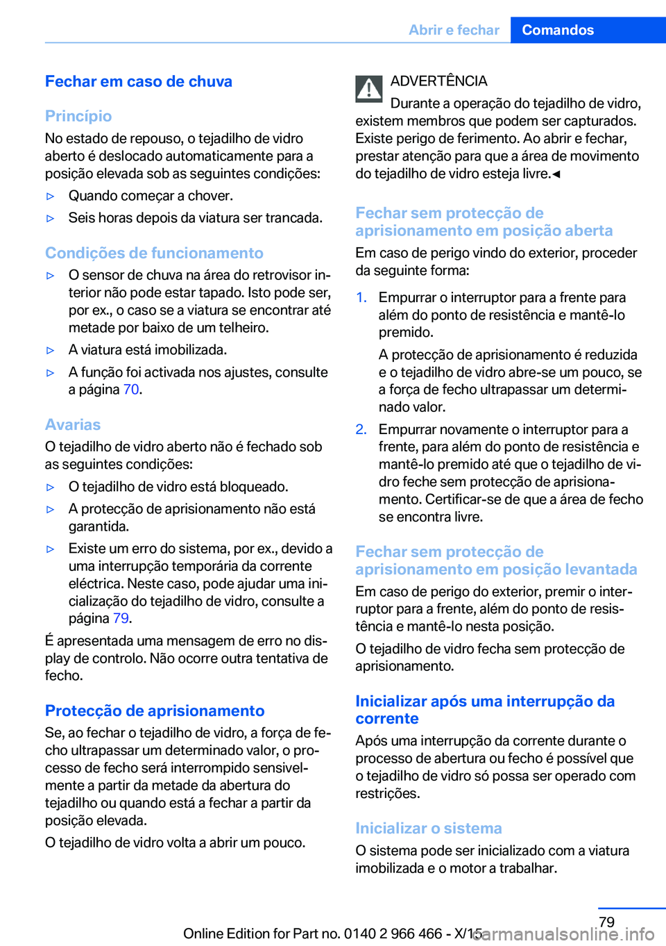 BMW 7 SERIES 2016 Manual do condutor (in Portuguese) Fechar em caso de chuva
Princípio No estado de repouso, o tejadilho de vidro
aberto é deslocado automaticamente para a
posição elevada sob as seguintes condições:▷Quando começar a chover.▷S BMW 7 SERIES 2016 Manual do condutor (in Portuguese) Fechar em caso de chuva
Princípio No estado de repouso, o tejadilho de vidro
aberto é deslocado automaticamente para a
posição elevada sob as seguintes condições:▷Quando começar a chover.▷S