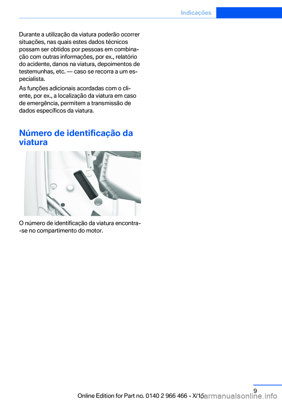 BMW 7 SERIES 2016 Manual do condutor (in Portuguese) Durante a utilização da viatura poderão ocorrer
situações, nas quais estes dados técnicos
possam ser obtidos por pessoas em combina‐
ção com outras informações, por ex., relatório
do acid BMW 7 SERIES 2016 Manual do condutor (in Portuguese) Durante a utilização da viatura poderão ocorrer
situações, nas quais estes dados técnicos
possam ser obtidos por pessoas em combina‐
ção com outras informações, por ex., relatório
do acid