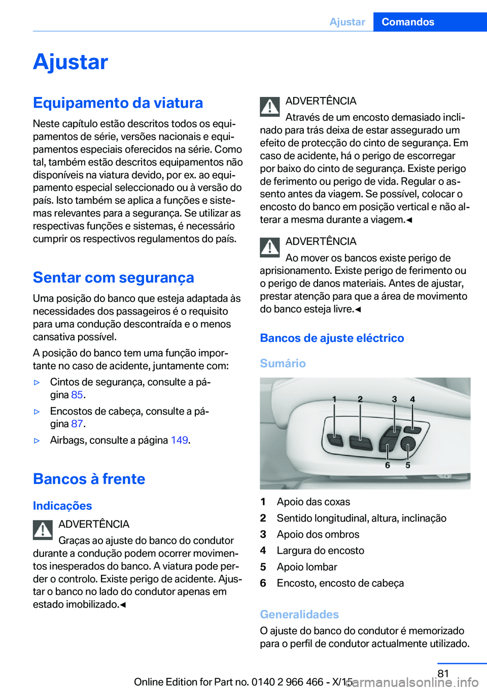 BMW 7 SERIES 2016 Manual do condutor (in Portuguese) AjustarEquipamento da viatura
Neste capítulo estão descritos todos os equi‐
pamentos de série, versões nacionais e equi‐
pamentos especiais oferecidos na série. Como
tal, também estão descr BMW 7 SERIES 2016 Manual do condutor (in Portuguese) AjustarEquipamento da viatura
Neste capítulo estão descritos todos os equi‐
pamentos de série, versões nacionais e equi‐
pamentos especiais oferecidos na série. Como
tal, também estão descr