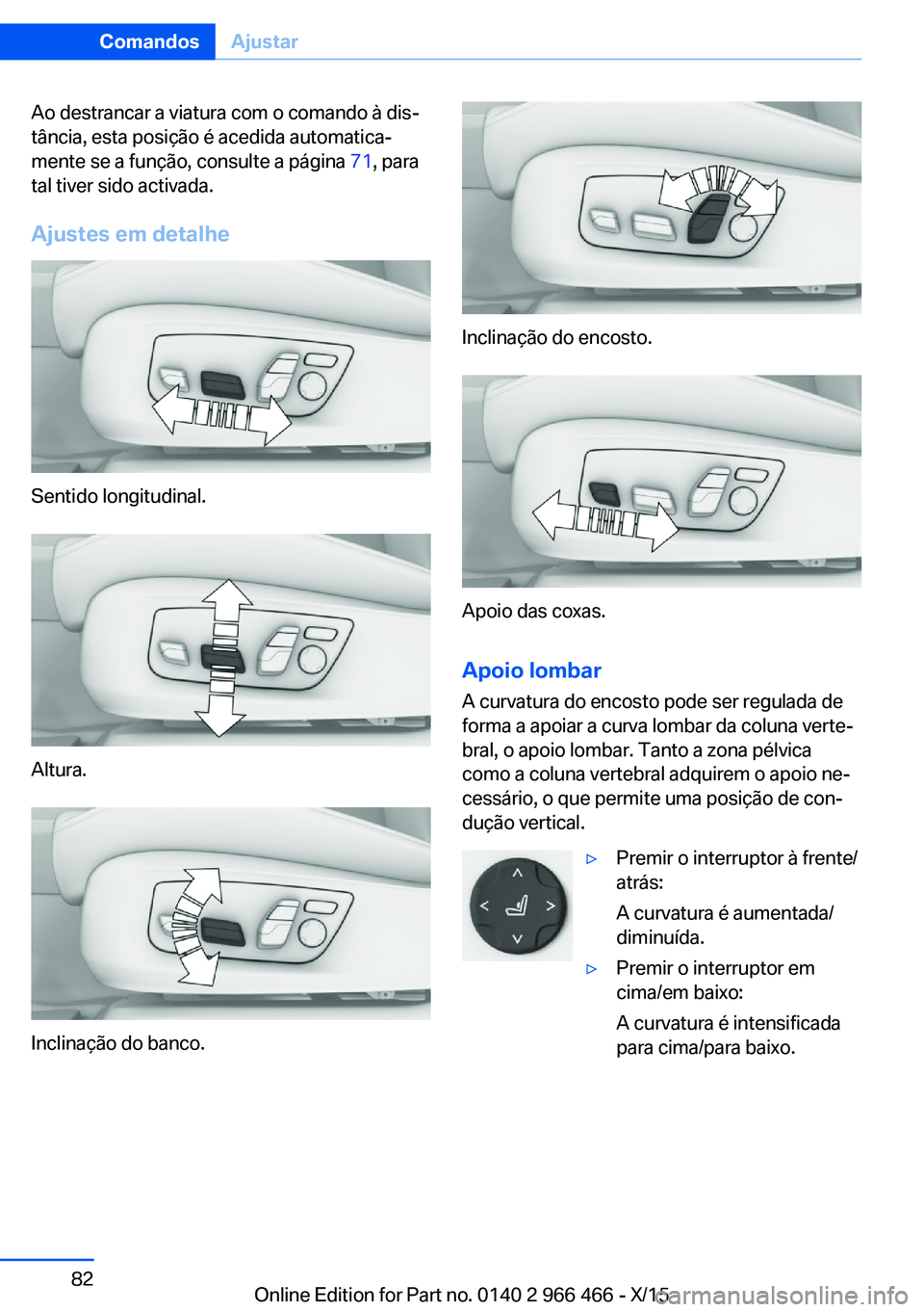 BMW 7 SERIES 2016 Manual do condutor (in Portuguese) Ao destrancar a viatura com o comando à dis‐
tância, esta posição é acedida automatica‐
mente se a função, consulte a página 71, para
tal tiver sido activada.
Ajustes em detalhe
Sentido l BMW 7 SERIES 2016 Manual do condutor (in Portuguese) Ao destrancar a viatura com o comando à dis‐
tância, esta posição é acedida automatica‐
mente se a função, consulte a página 71, para
tal tiver sido activada.
Ajustes em detalhe
Sentido l