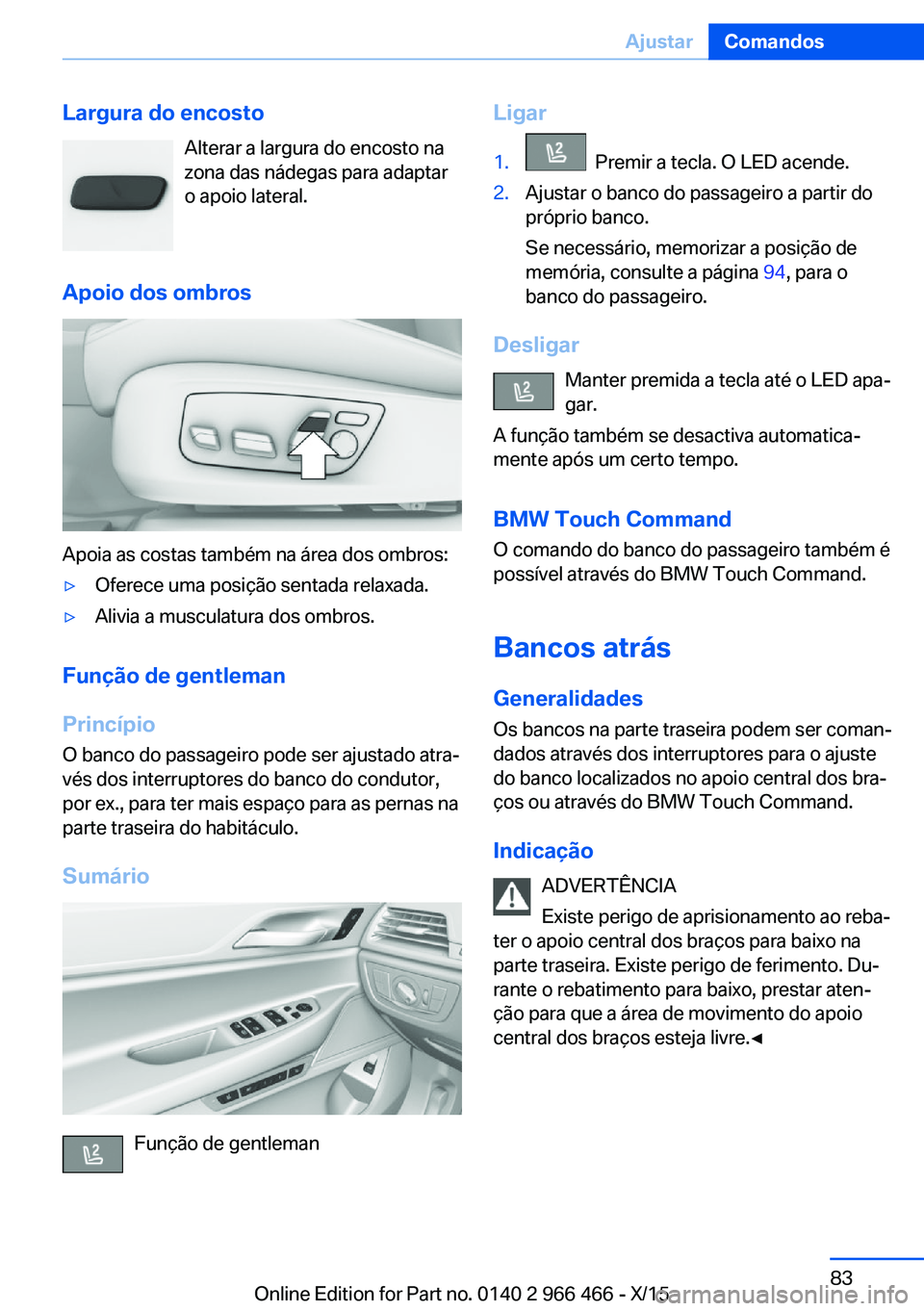 BMW 7 SERIES 2016 Manual do condutor (in Portuguese) Largura do encostoAlterar a largura do encosto na
zona das nádegas para adaptar
o apoio lateral.
Apoio dos ombros
Apoia as costas também na área dos ombros:
▷Oferece uma posição sentada relaxad BMW 7 SERIES 2016 Manual do condutor (in Portuguese) Largura do encostoAlterar a largura do encosto na
zona das nádegas para adaptar
o apoio lateral.
Apoio dos ombros
Apoia as costas também na área dos ombros:
▷Oferece uma posição sentada relaxad
