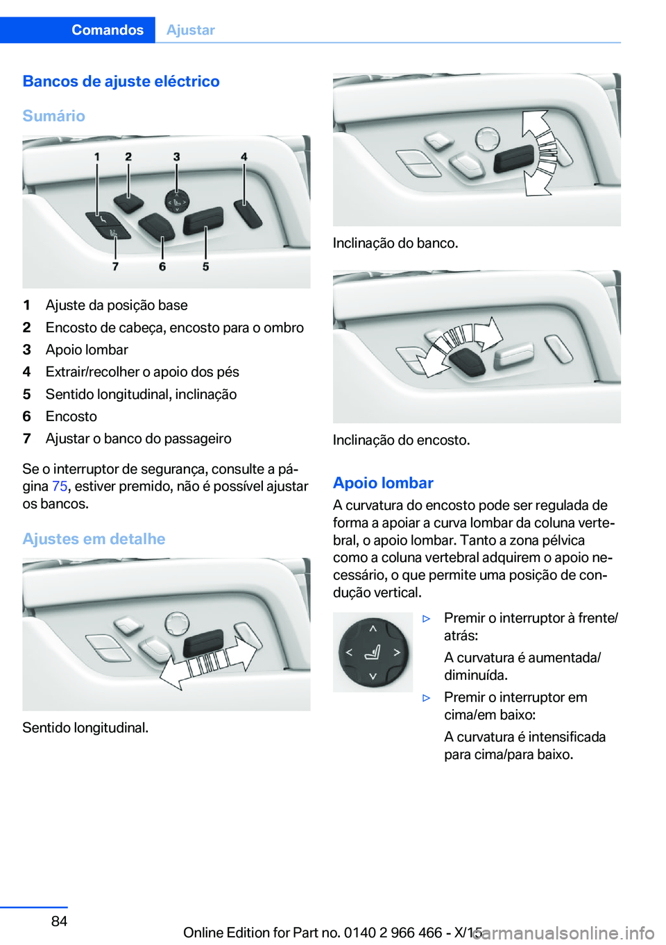 BMW 7 SERIES 2016 Manual do condutor (in Portuguese) Bancos de ajuste eléctrico
Sumário1Ajuste da posição base2Encosto de cabeça, encosto para o ombro3Apoio lombar4Extrair/recolher o apoio dos pés5Sentido longitudinal, inclinação6Encosto7Ajustar BMW 7 SERIES 2016 Manual do condutor (in Portuguese) Bancos de ajuste eléctrico
Sumário1Ajuste da posição base2Encosto de cabeça, encosto para o ombro3Apoio lombar4Extrair/recolher o apoio dos pés5Sentido longitudinal, inclinação6Encosto7Ajustar