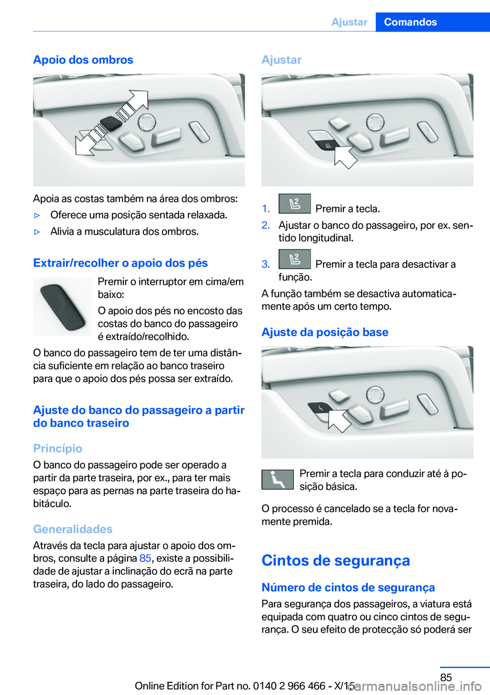 BMW 7 SERIES 2016 Manual do condutor (in Portuguese) Apoio dos ombros
Apoia as costas também na área dos ombros:
▷Oferece uma posição sentada relaxada.▷Alivia a musculatura dos ombros.
Extrair/recolher o apoio dos pésPremir o interruptor em cim BMW 7 SERIES 2016 Manual do condutor (in Portuguese) Apoio dos ombros
Apoia as costas também na área dos ombros:
▷Oferece uma posição sentada relaxada.▷Alivia a musculatura dos ombros.
Extrair/recolher o apoio dos pésPremir o interruptor em cim