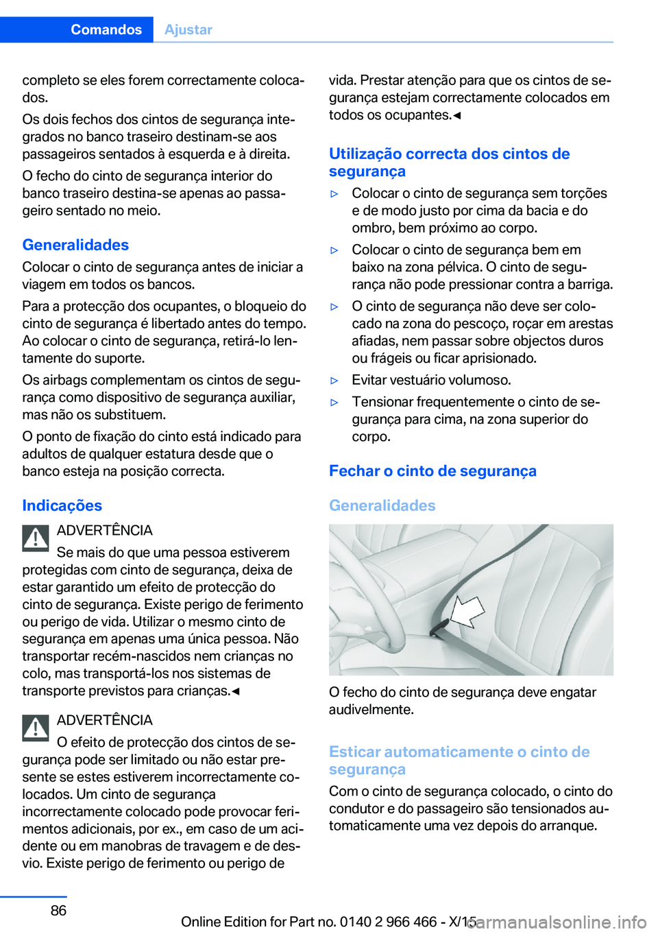 BMW 7 SERIES 2016 Manual do condutor (in Portuguese) completo se eles forem correctamente coloca‐
dos.
Os dois fechos dos cintos de segurança inte‐
grados no banco traseiro destinam-se aos
passageiros sentados à esquerda e à direita.
O fecho do c BMW 7 SERIES 2016 Manual do condutor (in Portuguese) completo se eles forem correctamente coloca‐
dos.
Os dois fechos dos cintos de segurança inte‐
grados no banco traseiro destinam-se aos
passageiros sentados à esquerda e à direita.
O fecho do c