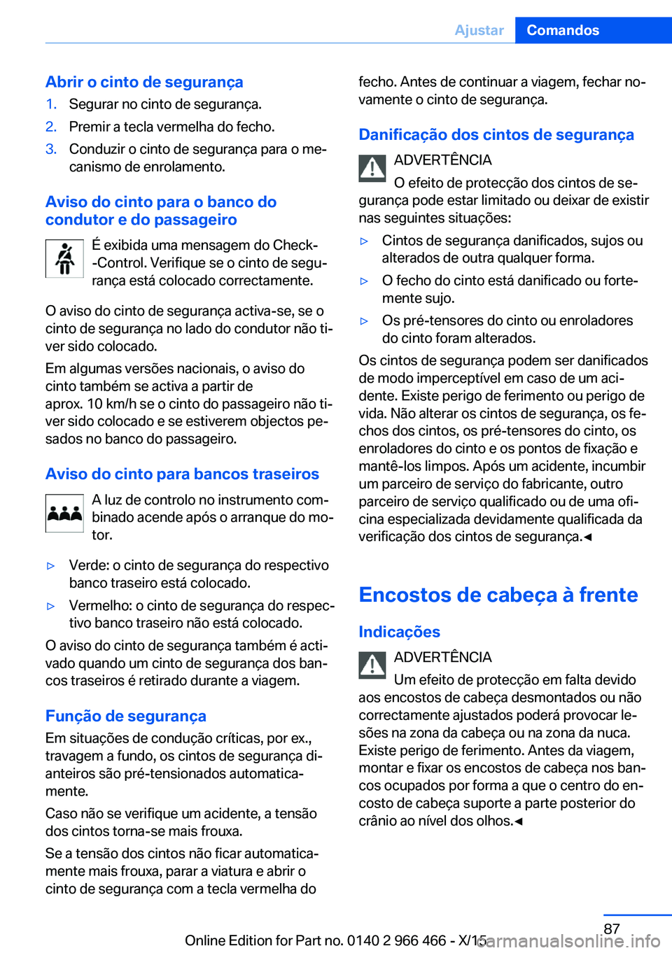 BMW 7 SERIES 2016 Manual do condutor (in Portuguese) Abrir o cinto de segurança1.Segurar no cinto de segurança.2.Premir a tecla vermelha do fecho.3.Conduzir o cinto de segurança para o me‐
canismo de enrolamento.
Aviso do cinto para o banco do
cond BMW 7 SERIES 2016 Manual do condutor (in Portuguese) Abrir o cinto de segurança1.Segurar no cinto de segurança.2.Premir a tecla vermelha do fecho.3.Conduzir o cinto de segurança para o me‐
canismo de enrolamento.
Aviso do cinto para o banco do
cond