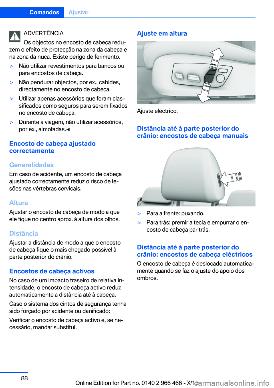 BMW 7 SERIES 2016 Manual do condutor (in Portuguese) ADVERTÊNCIA
Os objectos no encosto de cabeça redu‐
zem o efeito de protecção na zona da cabeça e
na zona da nuca. Existe perigo de ferimento.▷Não utilizar revestimentos para bancos ou
para e BMW 7 SERIES 2016 Manual do condutor (in Portuguese) ADVERTÊNCIA
Os objectos no encosto de cabeça redu‐
zem o efeito de protecção na zona da cabeça e
na zona da nuca. Existe perigo de ferimento.▷Não utilizar revestimentos para bancos ou
para e