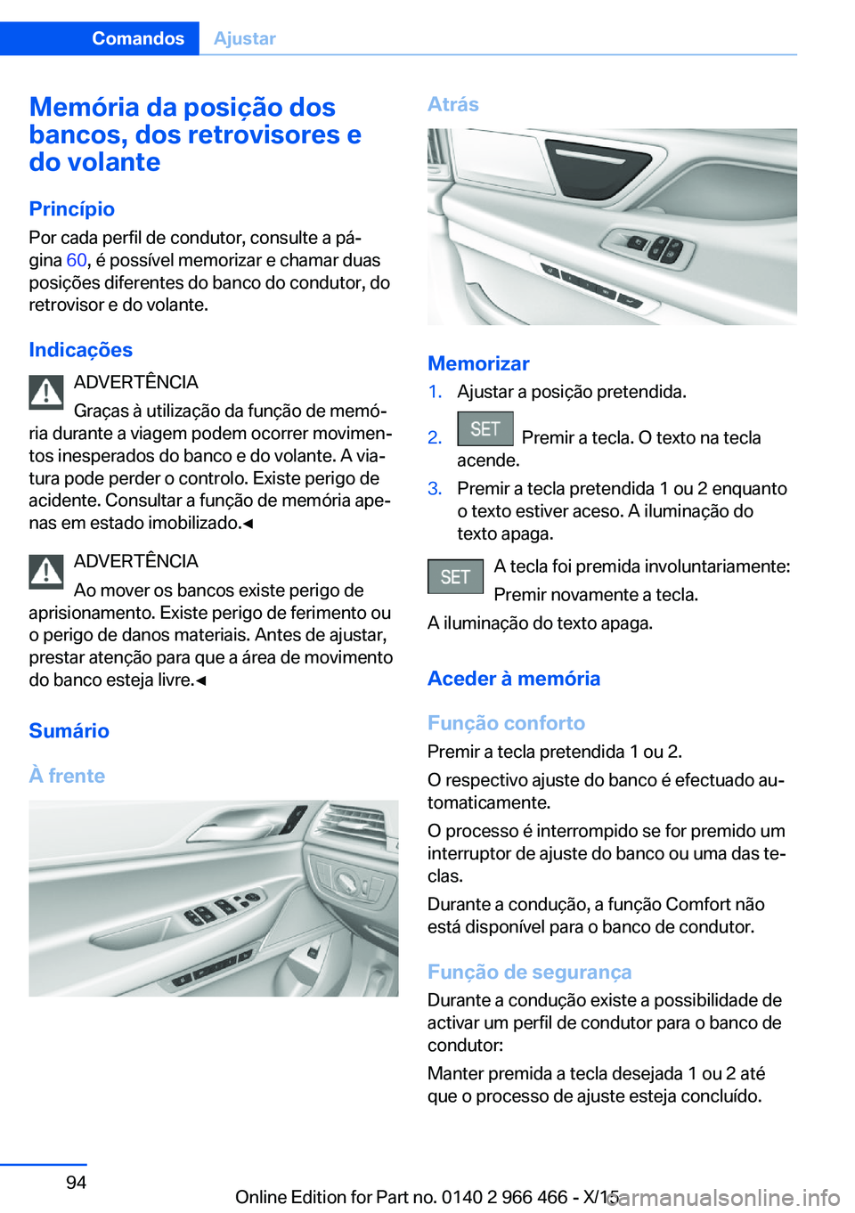 BMW 7 SERIES 2016 Manual do condutor (in Portuguese) Memória da posição dos
bancos, dos retrovisores e
do volante
Princípio Por cada perfil de condutor, consulte a pá‐
gina 60, é possível memorizar e chamar duas
posições diferentes do banco BMW 7 SERIES 2016 Manual do condutor (in Portuguese) Memória da posição dos
bancos, dos retrovisores e
do volante
Princípio Por cada perfil de condutor, consulte a pá‐
gina 60, é possível memorizar e chamar duas
posições diferentes do banco