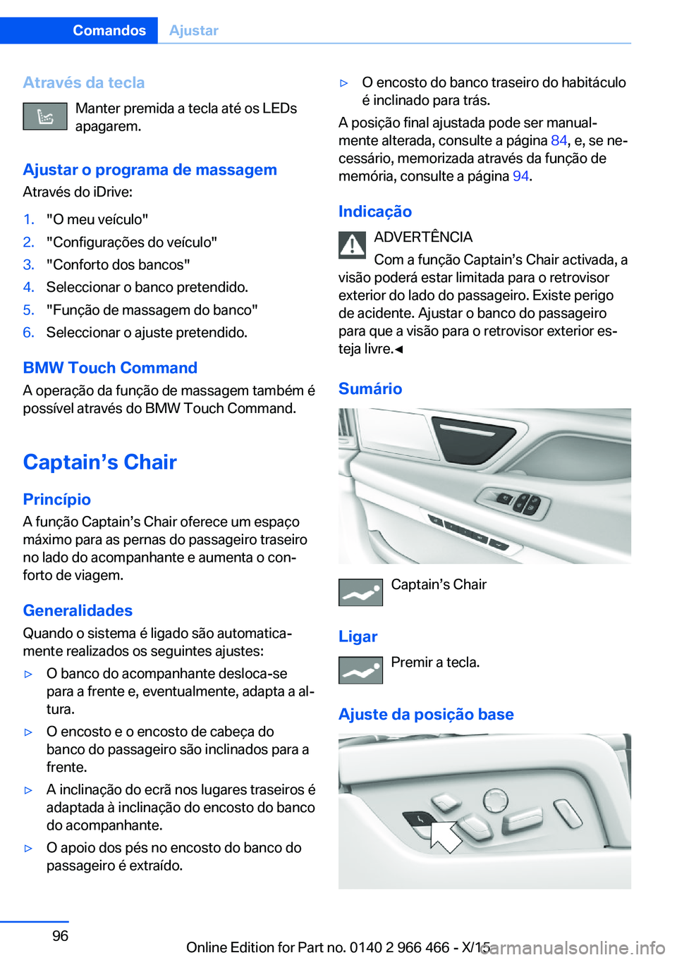 BMW 7 SERIES 2016 Manual do condutor (in Portuguese) Através da teclaManter premida a tecla até os LEDs
apagarem.
Ajustar o programa de massagem Através do iDrive:1."O meu veículo"2."Configurações do veículo"3."Conforto dos ba BMW 7 SERIES 2016 Manual do condutor (in Portuguese) Através da teclaManter premida a tecla até os LEDs
apagarem.
Ajustar o programa de massagem Através do iDrive:1."O meu veículo"2."Configurações do veículo"3."Conforto dos ba