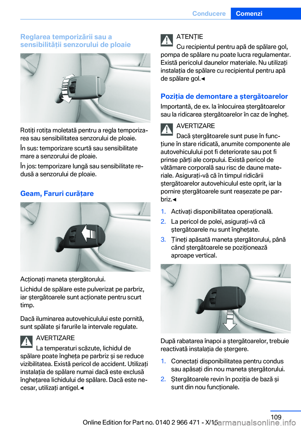 BMW 7 SERIES 2016 Ghiduri De Utilizare (in Romanian) Reglarea temporizării sau a
sensibilităţii senzorului de ploaie
Rotiţi rotiţa moletată pentru a regla temporiza‐
rea sau sensibilitatea senzorului de ploaie.
În sus: temporizare scurtă sau s BMW 7 SERIES 2016 Ghiduri De Utilizare (in Romanian) Reglarea temporizării sau a
sensibilităţii senzorului de ploaie
Rotiţi rotiţa moletată pentru a regla temporiza‐
rea sau sensibilitatea senzorului de ploaie.
În sus: temporizare scurtă sau s