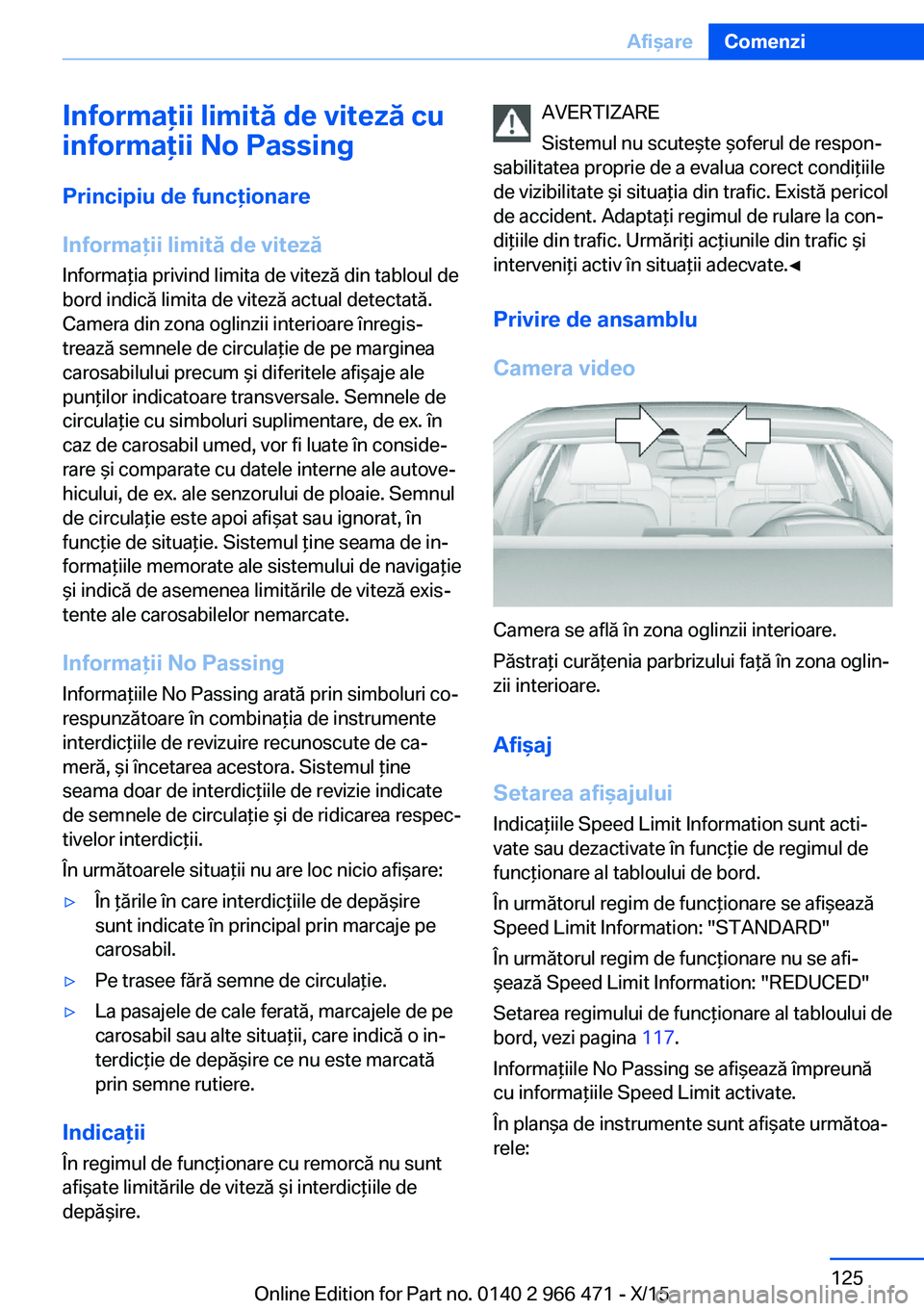 BMW 7 SERIES 2016 Ghiduri De Utilizare (in Romanian) Informaţii limită de viteză cu
informaţii No Passing
Principiu de funcţionare
Informaţii limită de viteză Informaţia privind limita de viteză din tabloul de
bord indică limita de viteză ac BMW 7 SERIES 2016 Ghiduri De Utilizare (in Romanian) Informaţii limită de viteză cu
informaţii No Passing
Principiu de funcţionare
Informaţii limită de viteză Informaţia privind limita de viteză din tabloul de
bord indică limita de viteză ac