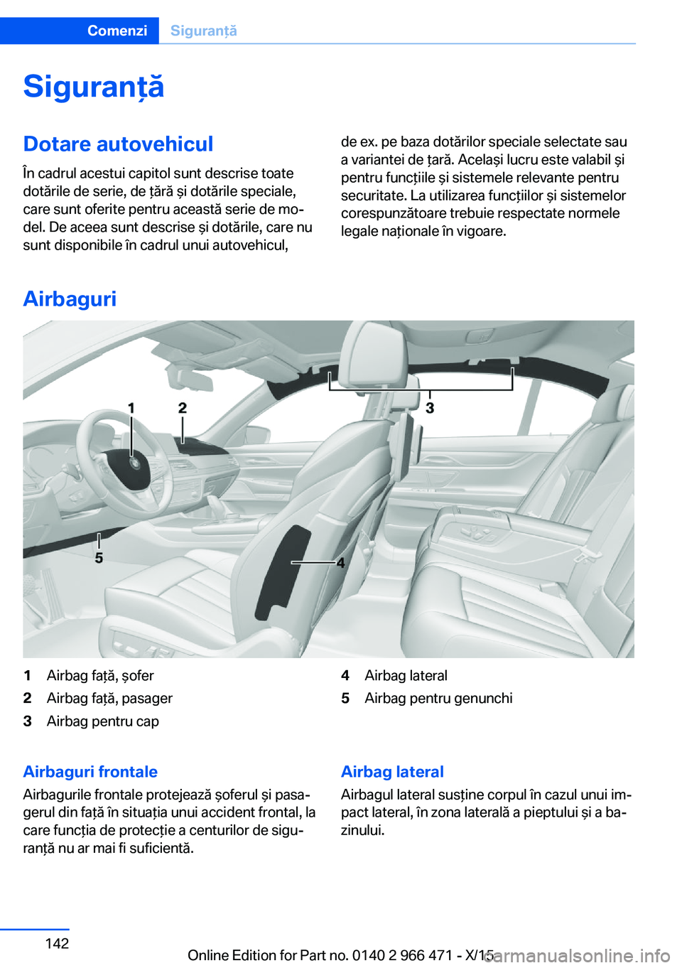 BMW 7 SERIES 2016 Ghiduri De Utilizare (in Romanian) SiguranţăDotare autovehicul
În cadrul acestui capitol sunt descrise toate
dotările de serie, de ţără şi dotările speciale,
care sunt oferite pentru această serie de mo‐
del. De aceea sunt BMW 7 SERIES 2016 Ghiduri De Utilizare (in Romanian) SiguranţăDotare autovehicul
În cadrul acestui capitol sunt descrise toate
dotările de serie, de ţără şi dotările speciale,
care sunt oferite pentru această serie de mo‐
del. De aceea sunt