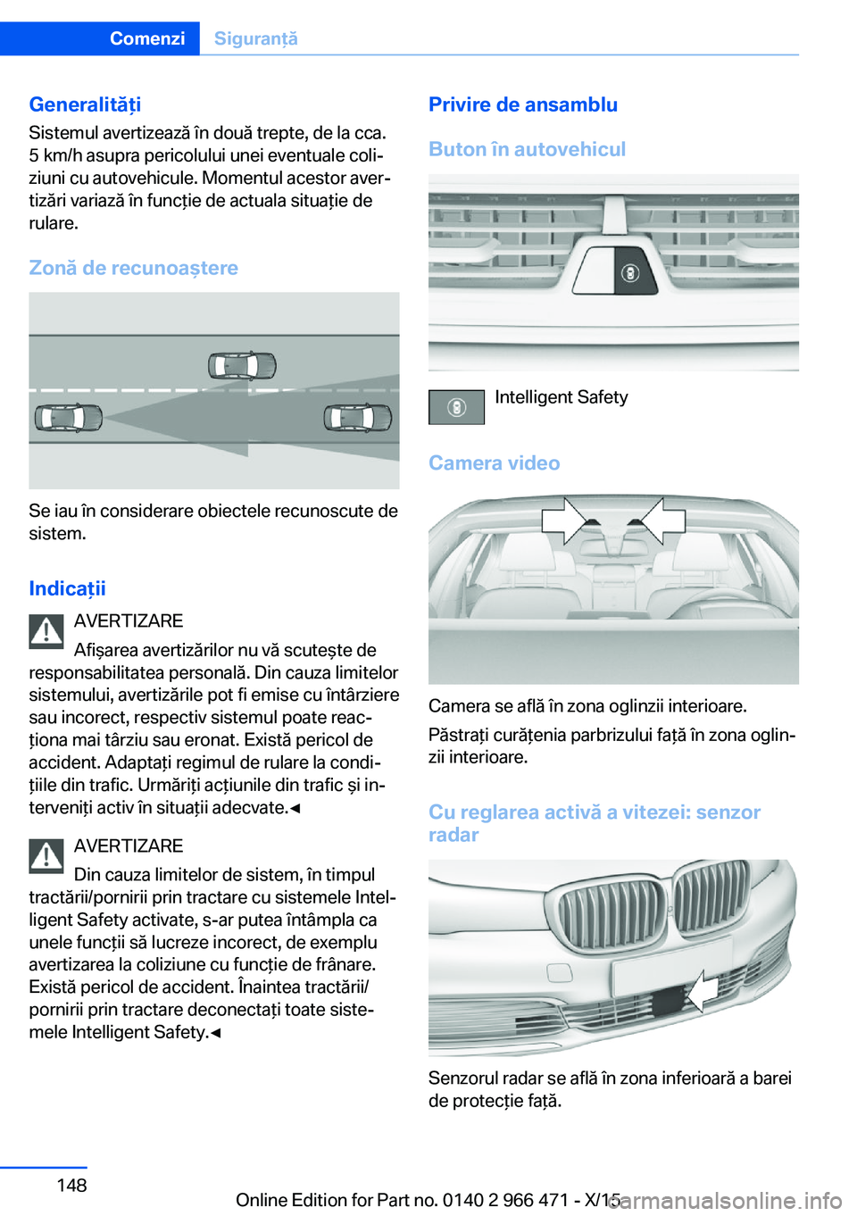 BMW 7 SERIES 2016 Ghiduri De Utilizare (in Romanian) Generalităţi
Sistemul avertizează în două trepte, de la cca.
5 km/h asupra pericolului unei eventuale coli‐
ziuni cu autovehicule. Momentul acestor aver‐
tizări variază în funcţie de actu BMW 7 SERIES 2016 Ghiduri De Utilizare (in Romanian) Generalităţi
Sistemul avertizează în două trepte, de la cca.
5 km/h asupra pericolului unei eventuale coli‐
ziuni cu autovehicule. Momentul acestor aver‐
tizări variază în funcţie de actu