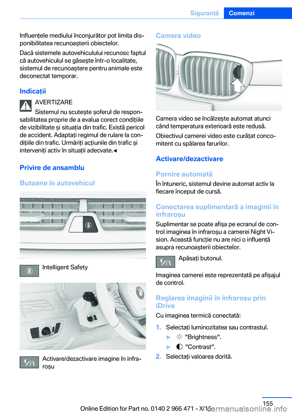 BMW 7 SERIES 2016 Ghiduri De Utilizare (in Romanian) Influenţele mediului înconjurător pot limita dis‐
ponibilitatea recunoaşterii obiectelor.
Dacă sistemele autovehiculului recunosc faptul
că autovehiculul se găseşte într-o localitate,
siste BMW 7 SERIES 2016 Ghiduri De Utilizare (in Romanian) Influenţele mediului înconjurător pot limita dis‐
ponibilitatea recunoaşterii obiectelor.
Dacă sistemele autovehiculului recunosc faptul
că autovehiculul se găseşte într-o localitate,
siste