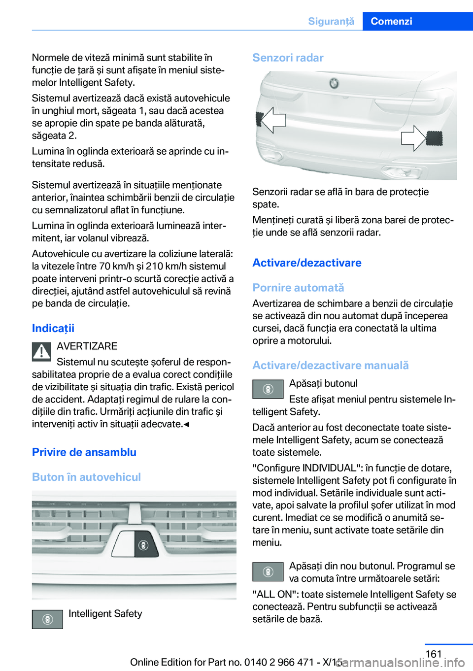 BMW 7 SERIES 2016 Ghiduri De Utilizare (in Romanian) Normele de viteză minimă sunt stabilite în
funcţie de ţară şi sunt afişate în meniul siste‐
melor Intelligent Safety.
Sistemul avertizează dacă există autovehicule
în unghiul mort, săg BMW 7 SERIES 2016 Ghiduri De Utilizare (in Romanian) Normele de viteză minimă sunt stabilite în
funcţie de ţară şi sunt afişate în meniul siste‐
melor Intelligent Safety.
Sistemul avertizează dacă există autovehicule
în unghiul mort, săg