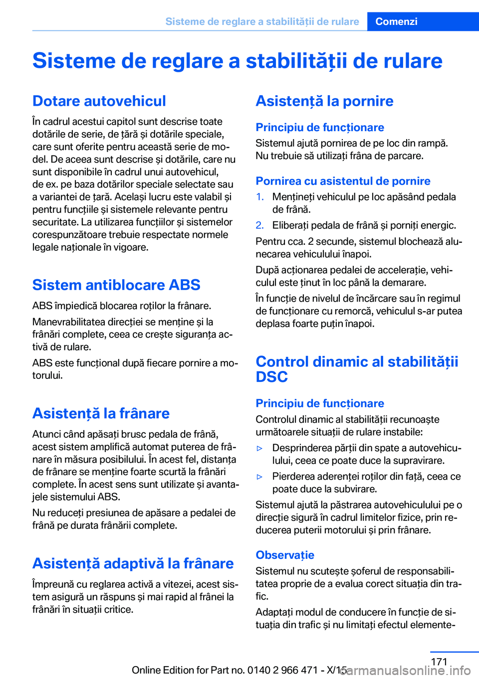 BMW 7 SERIES 2016 Ghiduri De Utilizare (in Romanian) Sisteme de reglare a stabilităţii de rulareDotare autovehiculÎn cadrul acestui capitol sunt descrise toate
dotările de serie, de ţără şi dotările speciale,
care sunt oferite pentru această s BMW 7 SERIES 2016 Ghiduri De Utilizare (in Romanian) Sisteme de reglare a stabilităţii de rulareDotare autovehiculÎn cadrul acestui capitol sunt descrise toate
dotările de serie, de ţără şi dotările speciale,
care sunt oferite pentru această s