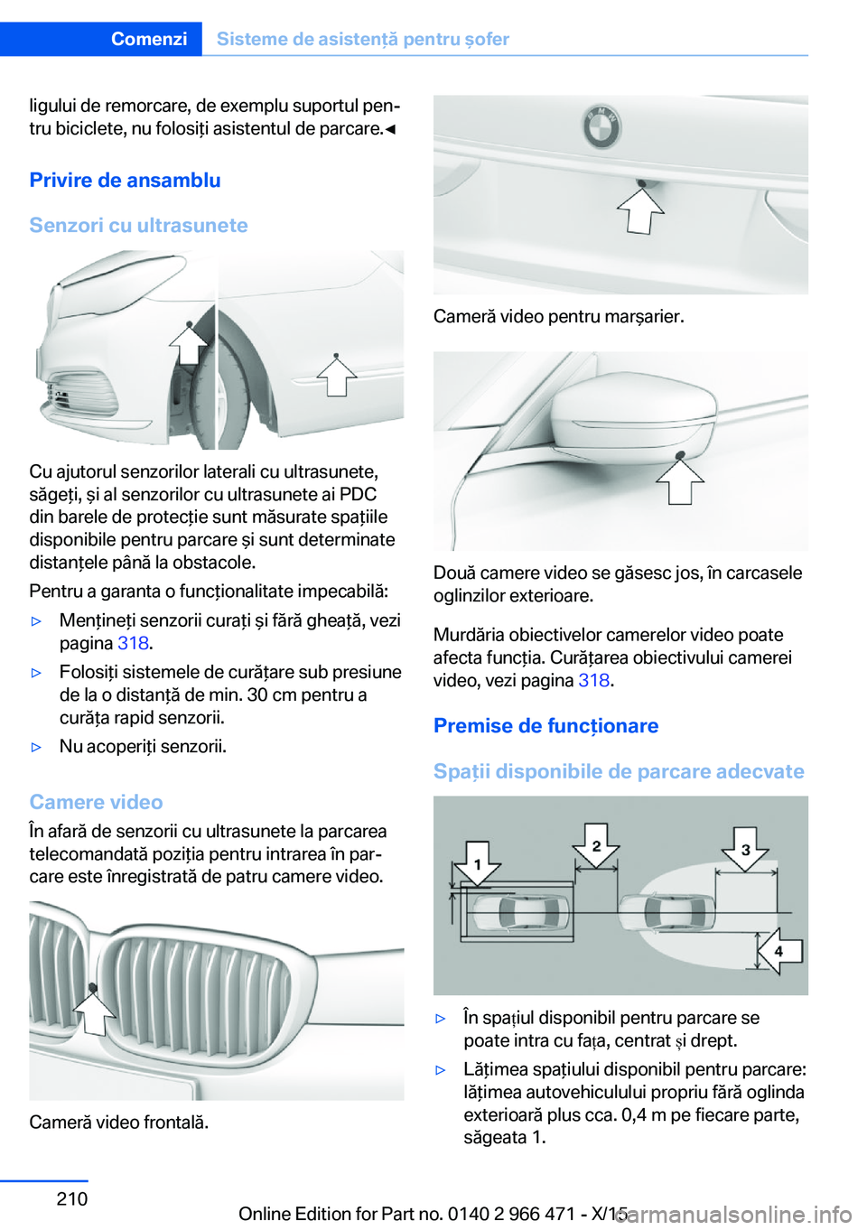 BMW 7 SERIES 2016 Ghiduri De Utilizare (in Romanian) ligului de remorcare, de exemplu suportul pen‐
tru biciclete, nu folosiţi asistentul de parcare.◀
Privire de ansamblu
Senzori cu ultrasunete
Cu ajutorul senzorilor laterali cu ultrasunete,
săge BMW 7 SERIES 2016 Ghiduri De Utilizare (in Romanian) ligului de remorcare, de exemplu suportul pen‐
tru biciclete, nu folosiţi asistentul de parcare.◀
Privire de ansamblu
Senzori cu ultrasunete
Cu ajutorul senzorilor laterali cu ultrasunete,
săge
