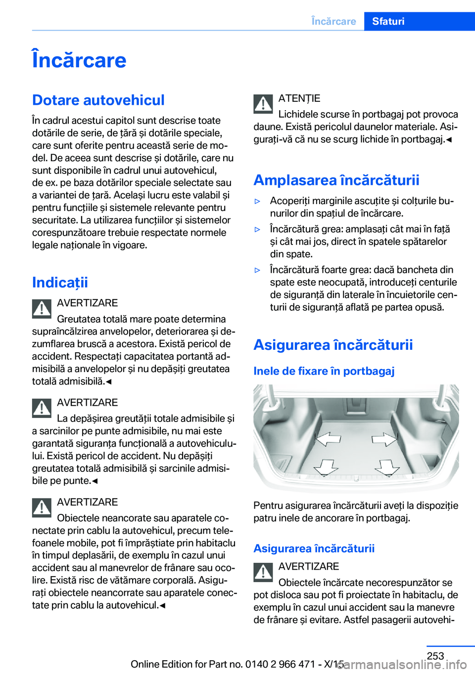 BMW 7 SERIES 2016  Ghiduri De Utilizare (in Romanian) ÎncărcareDotare autovehicul
În cadrul acestui capitol sunt descrise toate
dotările de serie, de ţără şi dotările speciale,
care sunt oferite pentru această serie de mo‐
del. De aceea sunt 