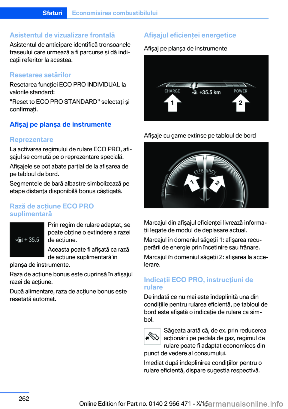 BMW 7 SERIES 2016 Ghiduri De Utilizare (in Romanian) Asistentul de vizualizare frontalăAsistentul de anticipare identifică tronsoanele
traseului care urmează a fi parcurse şi dă indi‐
caţii referitor la acestea.
Resetarea setărilor
Resetarea fu BMW 7 SERIES 2016 Ghiduri De Utilizare (in Romanian) Asistentul de vizualizare frontalăAsistentul de anticipare identifică tronsoanele
traseului care urmează a fi parcurse şi dă indi‐
caţii referitor la acestea.
Resetarea setărilor
Resetarea fu