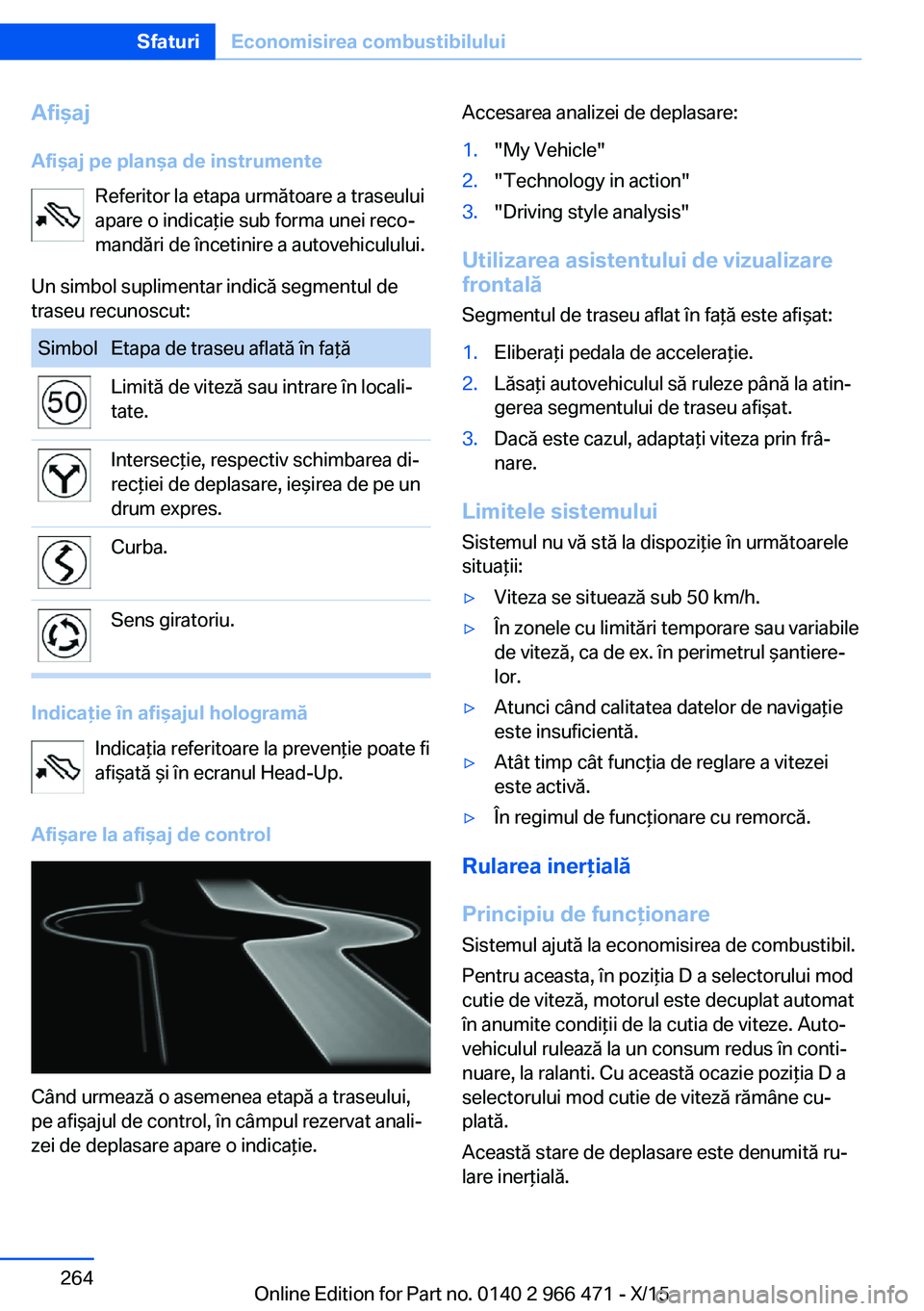 BMW 7 SERIES 2016 Ghiduri De Utilizare (in Romanian) AfişajAfişaj pe planşa de instrumente Referitor la etapa următoare a traseului
apare o indicaţie sub forma unei reco‐
mandări de încetinire a autovehiculului.
Un simbol suplimentar indică se BMW 7 SERIES 2016 Ghiduri De Utilizare (in Romanian) AfişajAfişaj pe planşa de instrumente Referitor la etapa următoare a traseului
apare o indicaţie sub forma unei reco‐
mandări de încetinire a autovehiculului.
Un simbol suplimentar indică se