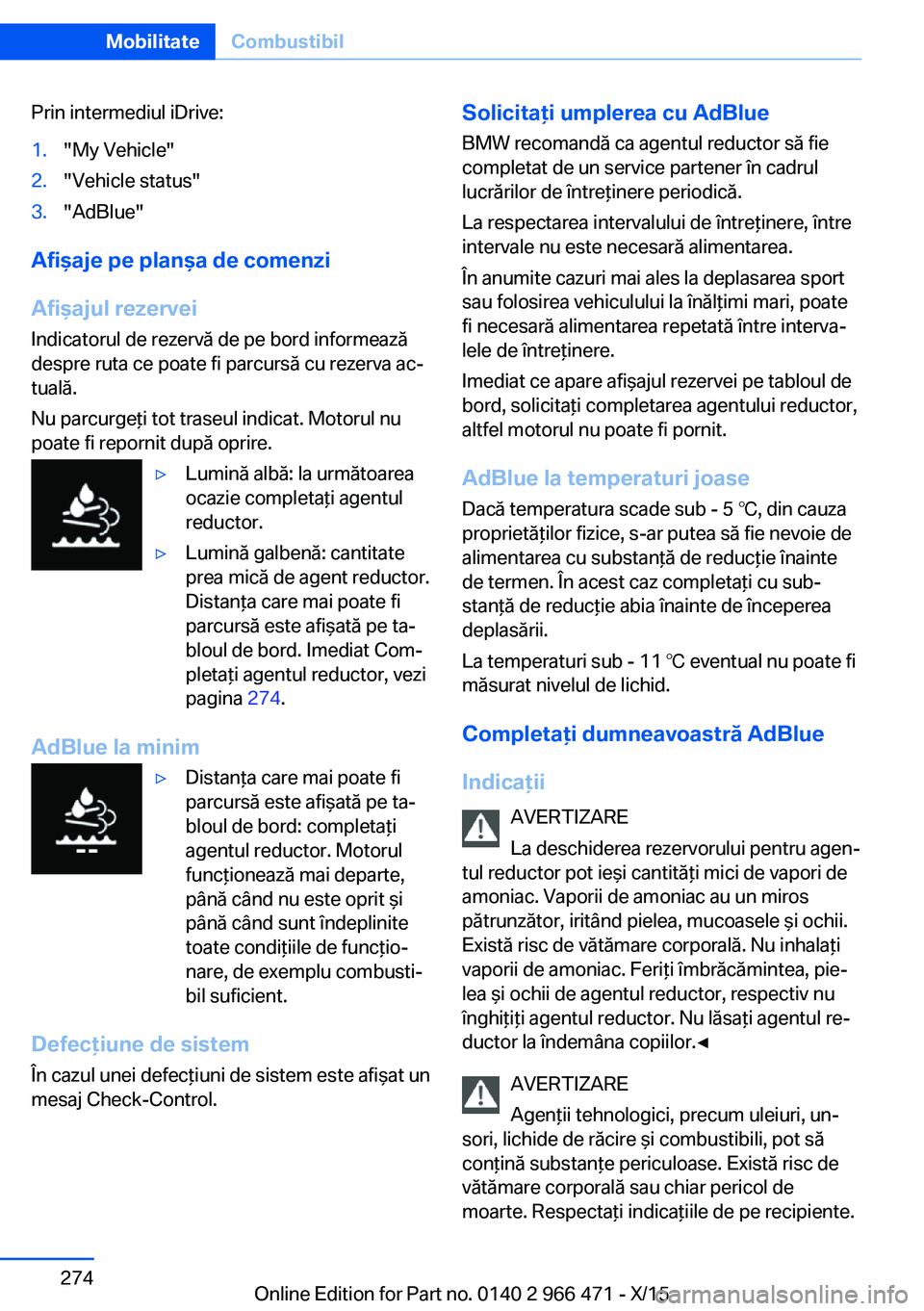 BMW 7 SERIES 2016 Ghiduri De Utilizare (in Romanian) Prin intermediul iDrive:1."My Vehicle"2."Vehicle status"3."AdBlue"
Afişaje pe planşa de comenzi
Afişajul rezervei
Indicatorul de rezervă de pe bord informează
despre ruta BMW 7 SERIES 2016 Ghiduri De Utilizare (in Romanian) Prin intermediul iDrive:1."My Vehicle"2."Vehicle status"3."AdBlue"
Afişaje pe planşa de comenzi
Afişajul rezervei
Indicatorul de rezervă de pe bord informează
despre ruta