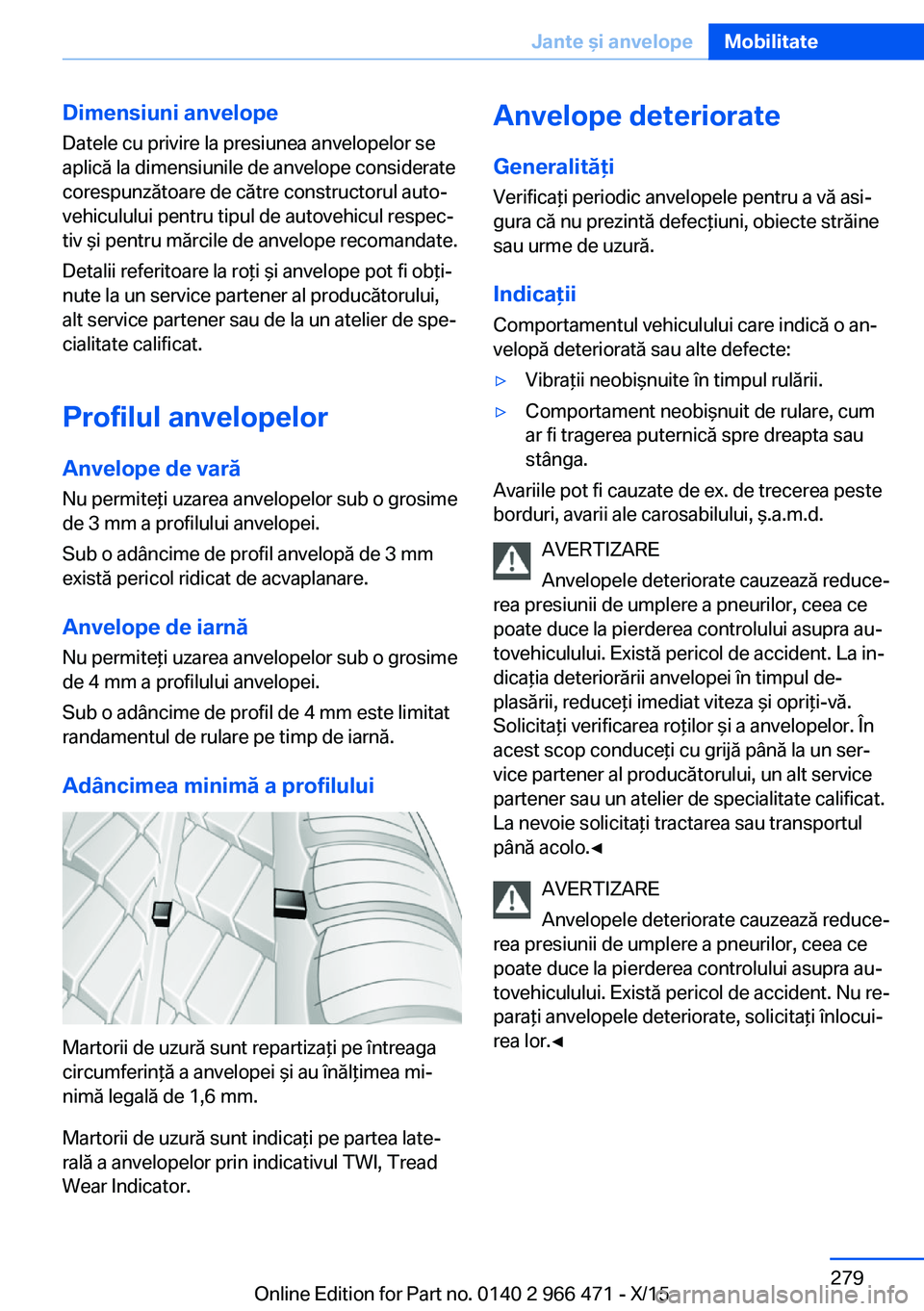 BMW 7 SERIES 2016 Ghiduri De Utilizare (in Romanian) Dimensiuni anvelope
Datele cu privire la presiunea anvelopelor se
aplică la dimensiunile de anvelope considerate
corespunzătoare de către constructorul auto‐
vehiculului pentru tipul de autovehic BMW 7 SERIES 2016 Ghiduri De Utilizare (in Romanian) Dimensiuni anvelope
Datele cu privire la presiunea anvelopelor se
aplică la dimensiunile de anvelope considerate
corespunzătoare de către constructorul auto‐
vehiculului pentru tipul de autovehic