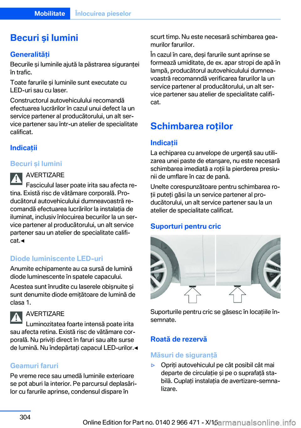 BMW 7 SERIES 2016 Ghiduri De Utilizare (in Romanian) Becuri şi lumini
Generalităţi
Becurile şi luminile ajută la păstrarea siguranţei
în trafic.
Toate farurile şi luminile sunt executate cu
LED-uri sau cu laser.
Constructorul autovehiculului re BMW 7 SERIES 2016 Ghiduri De Utilizare (in Romanian) Becuri şi lumini
Generalităţi
Becurile şi luminile ajută la păstrarea siguranţei
în trafic.
Toate farurile şi luminile sunt executate cu
LED-uri sau cu laser.
Constructorul autovehiculului re