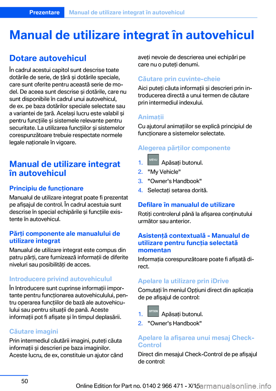 BMW 7 SERIES 2016 Ghiduri De Utilizare (in Romanian) Manual de utilizare integrat în autovehiculDotare autovehiculÎn cadrul acestui capitol sunt descrise toate
dotările de serie, de ţără şi dotările speciale,
care sunt oferite pentru această se BMW 7 SERIES 2016 Ghiduri De Utilizare (in Romanian) Manual de utilizare integrat în autovehiculDotare autovehiculÎn cadrul acestui capitol sunt descrise toate
dotările de serie, de ţără şi dotările speciale,
care sunt oferite pentru această se