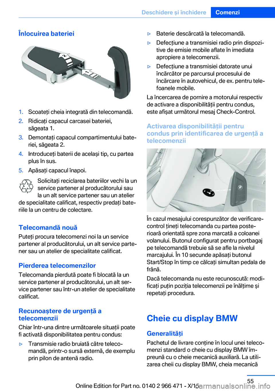 BMW 7 SERIES 2016 Ghiduri De Utilizare (in Romanian) Înlocuirea bateriei1.Scoateţi cheia integrată din telecomandă.2.Ridicaţi capacul carcasei bateriei,
săgeata 1.3.Demontaţi capacul compartimentului bate‐
riei, săgeata 2.4.Introduceţi bateri BMW 7 SERIES 2016 Ghiduri De Utilizare (in Romanian) Înlocuirea bateriei1.Scoateţi cheia integrată din telecomandă.2.Ridicaţi capacul carcasei bateriei,
săgeata 1.3.Demontaţi capacul compartimentului bate‐
riei, săgeata 2.4.Introduceţi bateri