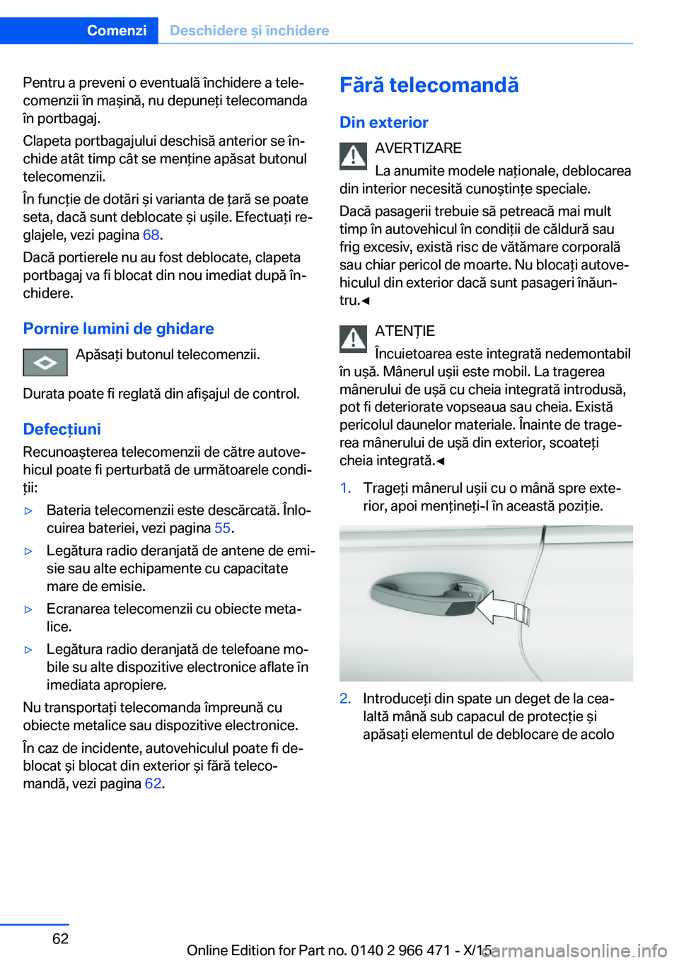 BMW 7 SERIES 2016 Ghiduri De Utilizare (in Romanian) Pentru a preveni o eventuală închidere a tele‐
comenzii în maşină, nu depuneţi telecomanda
în portbagaj.
Clapeta portbagajului deschisă anterior se în‐
chide atât timp cât se menţine a BMW 7 SERIES 2016 Ghiduri De Utilizare (in Romanian) Pentru a preveni o eventuală închidere a tele‐
comenzii în maşină, nu depuneţi telecomanda
în portbagaj.
Clapeta portbagajului deschisă anterior se în‐
chide atât timp cât se menţine a