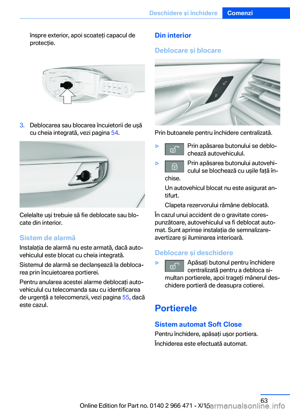 BMW 7 SERIES 2016 Ghiduri De Utilizare (in Romanian) înspre exterior, apoi scoateţi capacul de
protecţie.3.Deblocarea sau blocarea încuietorii de uşă
cu cheia integrată, vezi pagina 54.
Celelalte uşi trebuie să fie deblocate sau blo‐
cate di BMW 7 SERIES 2016 Ghiduri De Utilizare (in Romanian) înspre exterior, apoi scoateţi capacul de
protecţie.3.Deblocarea sau blocarea încuietorii de uşă
cu cheia integrată, vezi pagina 54.
Celelalte uşi trebuie să fie deblocate sau blo‐
cate di