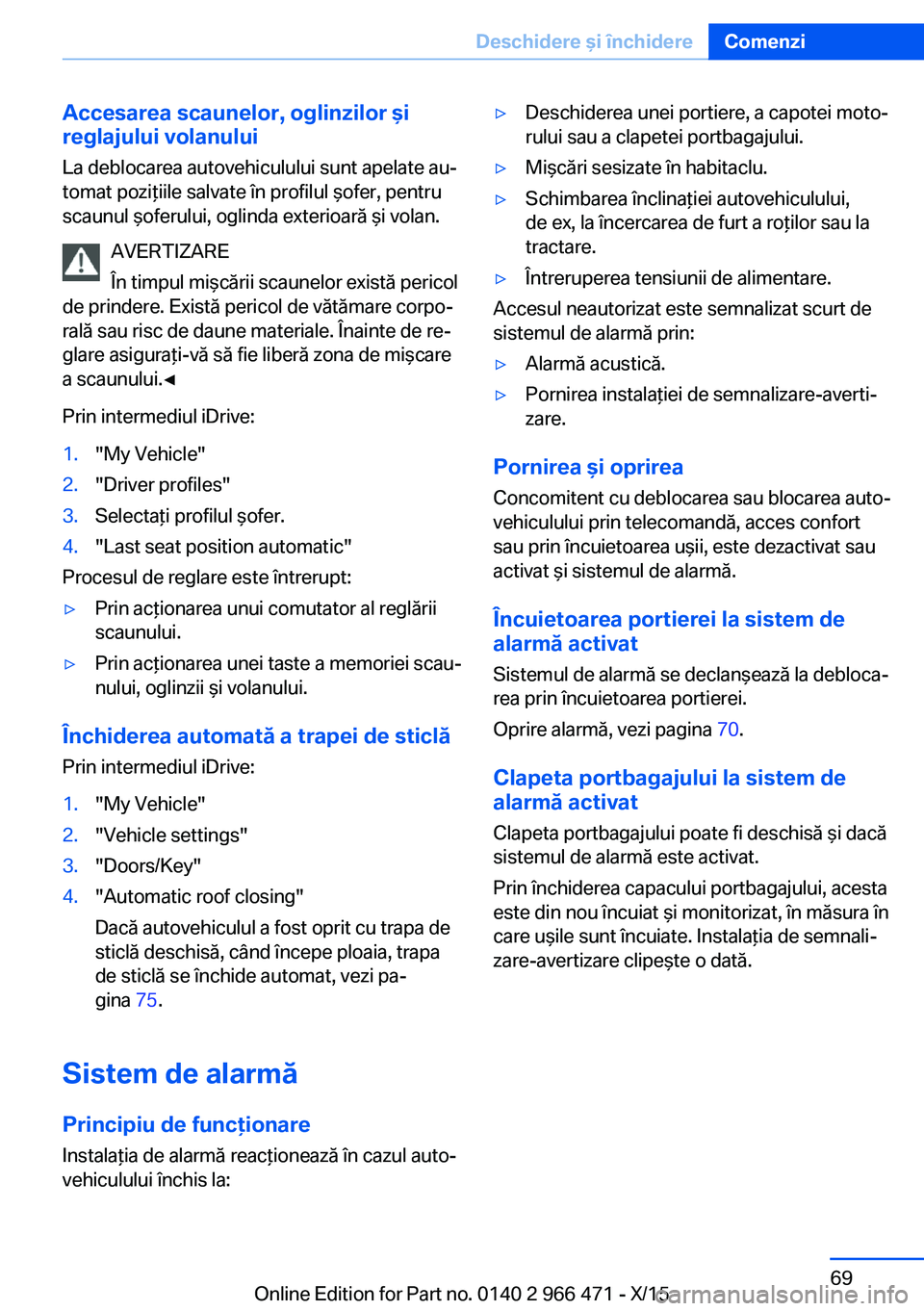 BMW 7 SERIES 2016 Ghiduri De Utilizare (in Romanian) Accesarea scaunelor, oglinzilor şi
reglajului volanului
La deblocarea autovehiculului sunt apelate au‐
tomat poziţiile salvate în profilul şofer, pentru
scaunul şoferului, oglinda exterioară BMW 7 SERIES 2016 Ghiduri De Utilizare (in Romanian) Accesarea scaunelor, oglinzilor şi
reglajului volanului
La deblocarea autovehiculului sunt apelate au‐
tomat poziţiile salvate în profilul şofer, pentru
scaunul şoferului, oglinda exterioară