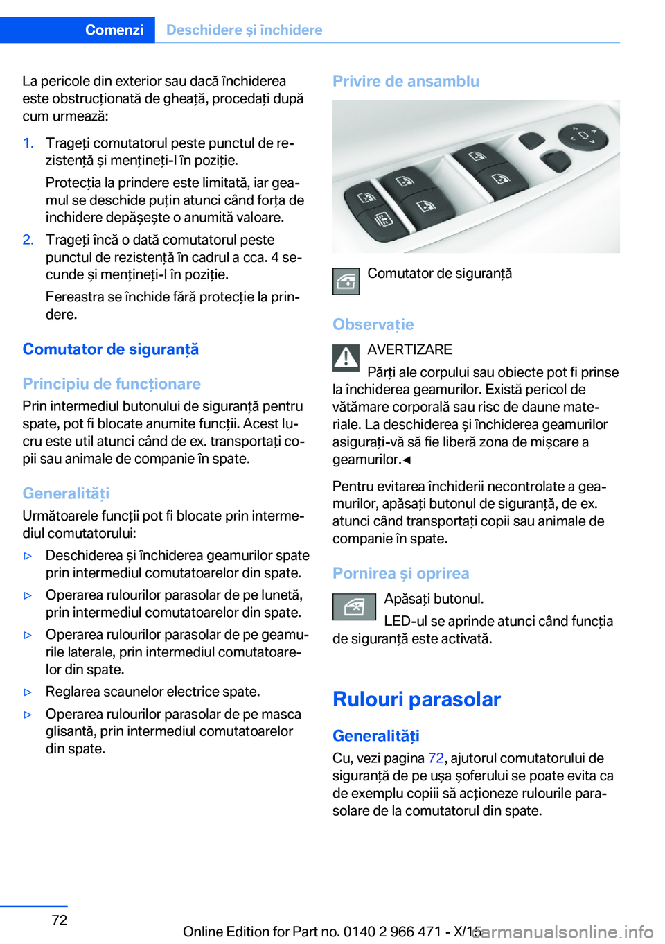 BMW 7 SERIES 2016 Ghiduri De Utilizare (in Romanian) La pericole din exterior sau dacă închiderea
este obstrucţionată de gheaţă, procedaţi după
cum urmează:1.Trageţi comutatorul peste punctul de re‐
zistenţă şi menţineţi-l în poziţie. BMW 7 SERIES 2016 Ghiduri De Utilizare (in Romanian) La pericole din exterior sau dacă închiderea
este obstrucţionată de gheaţă, procedaţi după
cum urmează:1.Trageţi comutatorul peste punctul de re‐
zistenţă şi menţineţi-l în poziţie.