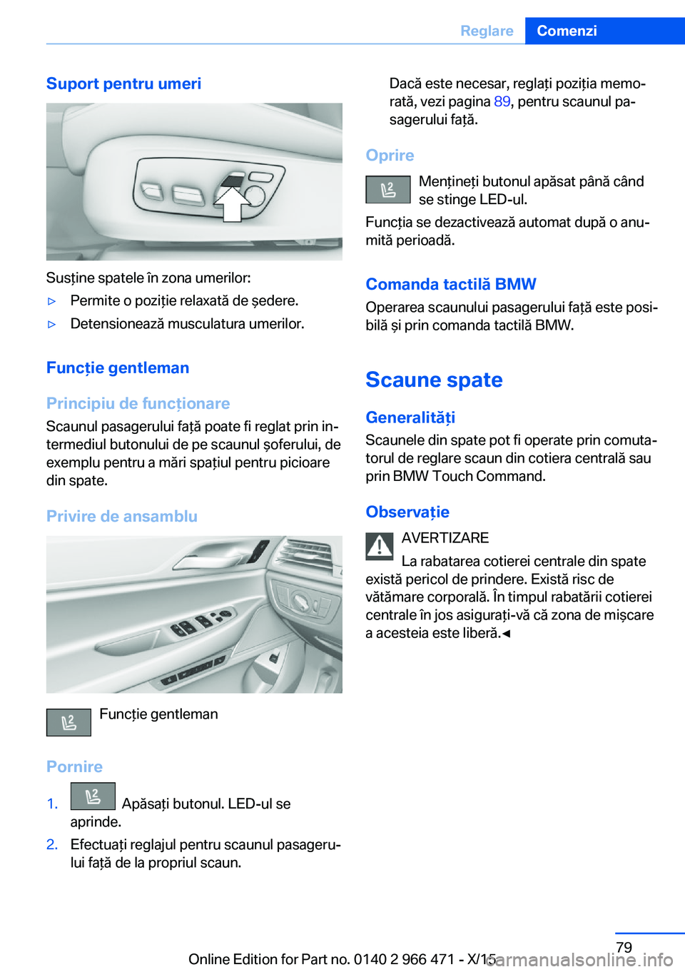 BMW 7 SERIES 2016 Ghiduri De Utilizare (in Romanian) Suport pentru umeri
Susţine spatele în zona umerilor:
▷Permite o poziţie relaxată de şedere.▷Detensionează musculatura umerilor.
Funcţie gentleman
Principiu de funcţionare Scaunul pasageru BMW 7 SERIES 2016 Ghiduri De Utilizare (in Romanian) Suport pentru umeri
Susţine spatele în zona umerilor:
▷Permite o poziţie relaxată de şedere.▷Detensionează musculatura umerilor.
Funcţie gentleman
Principiu de funcţionare Scaunul pasageru