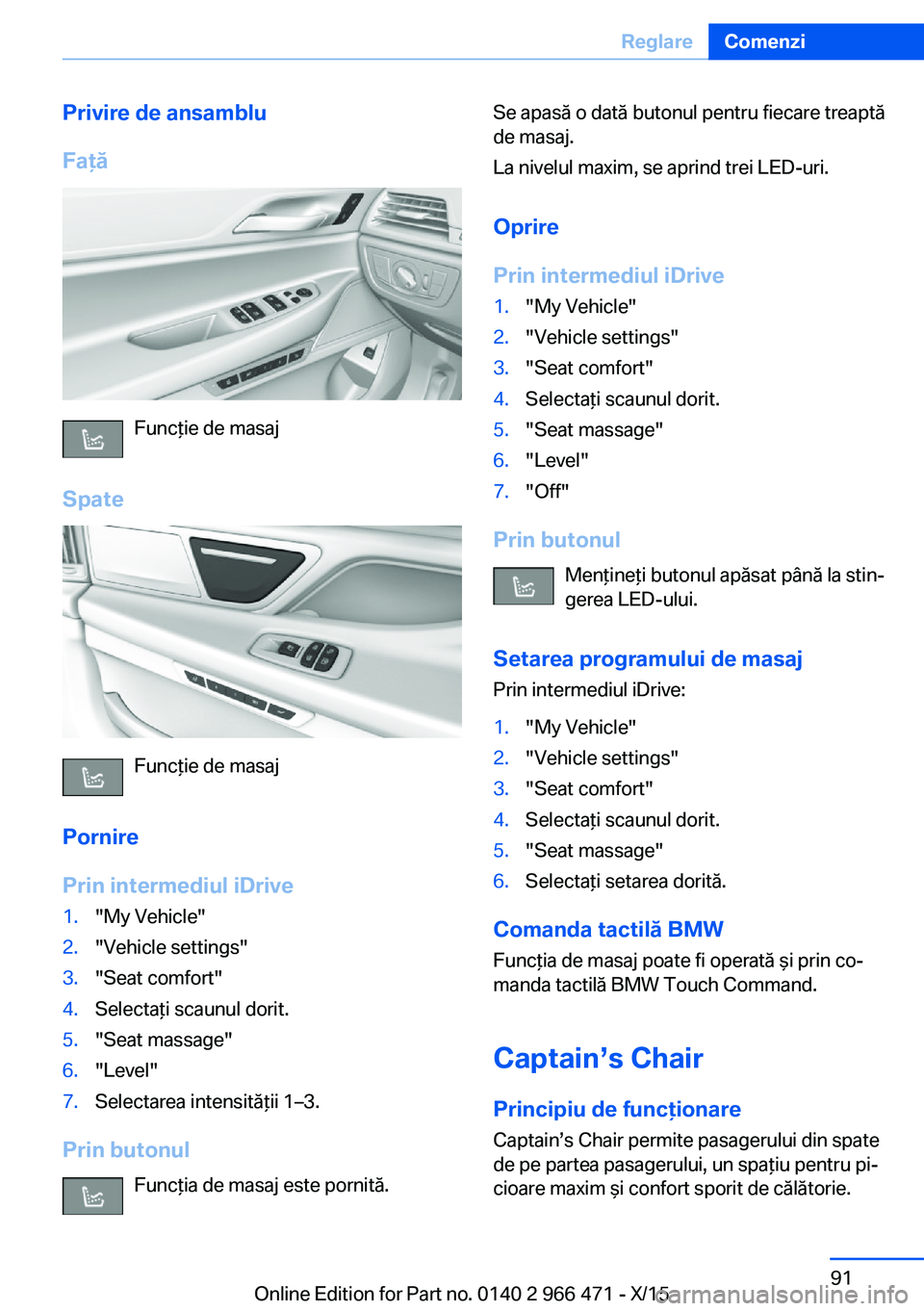 BMW 7 SERIES 2016 Ghiduri De Utilizare (in Romanian) Privire de ansamblu
Faţă
Funcţie de masaj
Spate
Funcţie de masaj
Pornire
Prin intermediul iDrive
1."My Vehicle"2."Vehicle settings"3."Seat comfort"4.Selectaţi scaunul dori BMW 7 SERIES 2016 Ghiduri De Utilizare (in Romanian) Privire de ansamblu
Faţă
Funcţie de masaj
Spate
Funcţie de masaj
Pornire
Prin intermediul iDrive
1."My Vehicle"2."Vehicle settings"3."Seat comfort"4.Selectaţi scaunul dori