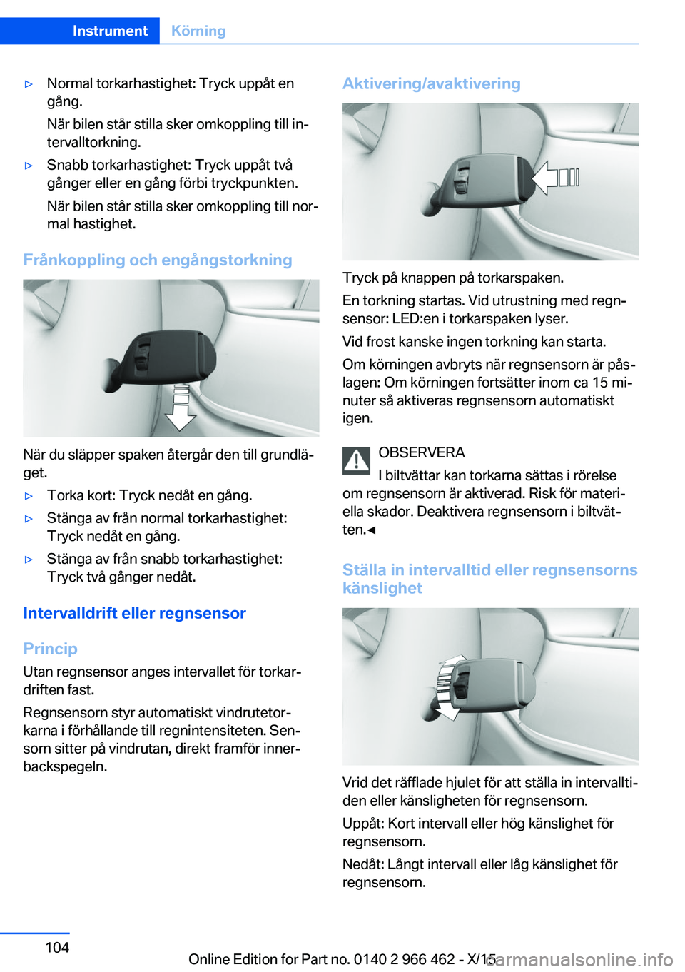 BMW 7 SERIES 2016 InstruktionsbÖcker (in Swedish) ▷Normal torkarhastighet: Tryck uppåt en
gång.
När bilen står stilla sker omkoppling till in‐
tervalltorkning.▷Snabb torkarhastighet: Tryck uppåt två
gånger eller en gång förbi tryckpunk BMW 7 SERIES 2016 InstruktionsbÖcker (in Swedish) ▷Normal torkarhastighet: Tryck uppåt en
gång.
När bilen står stilla sker omkoppling till in‐
tervalltorkning.▷Snabb torkarhastighet: Tryck uppåt två
gånger eller en gång förbi tryckpunk