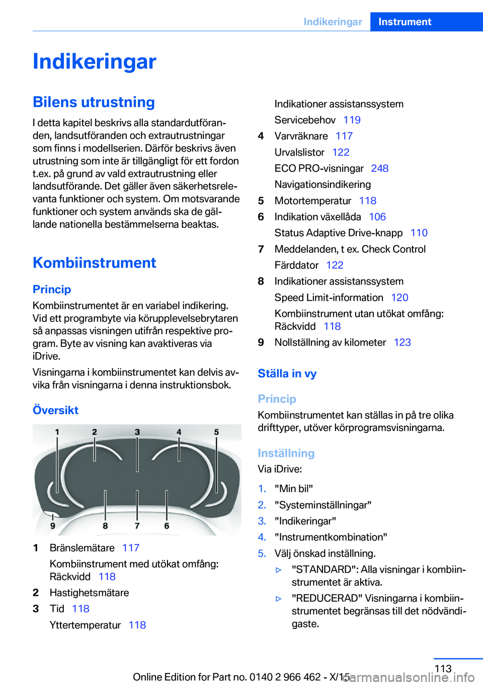 BMW 7 SERIES 2016  InstruktionsbÖcker (in Swedish) IndikeringarBilens utrustningI detta kapitel beskrivs alla standardutföran‐
den, landsutföranden och extrautrustningar
som finns i modellserien. Därför beskrivs även
utrustning som inte är til