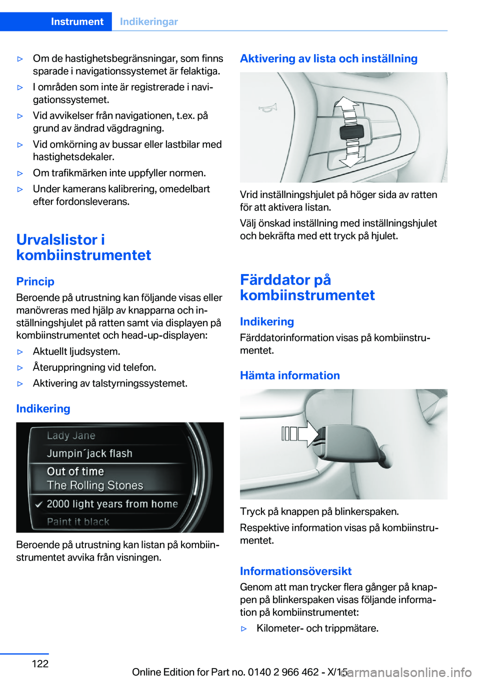 BMW 7 SERIES 2016  InstruktionsbÖcker (in Swedish) ▷Om de hastighetsbegränsningar, som finns
sparade i navigationssystemet är felaktiga.▷I områden som inte är registrerade i navi‐
gationssystemet.▷Vid avvikelser från navigationen, t.ex. p