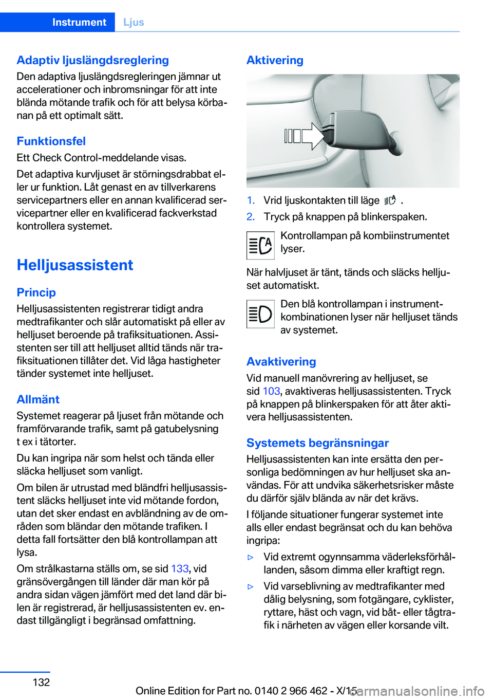 BMW 7 SERIES 2016  InstruktionsbÖcker (in Swedish) Adaptiv ljuslängdsregleringDen adaptiva ljuslängdsregleringen jämnar ut
accelerationer och inbromsningar för att inte
blända mötande trafik och för att belysa körba‐
nan på ett optimalt sä