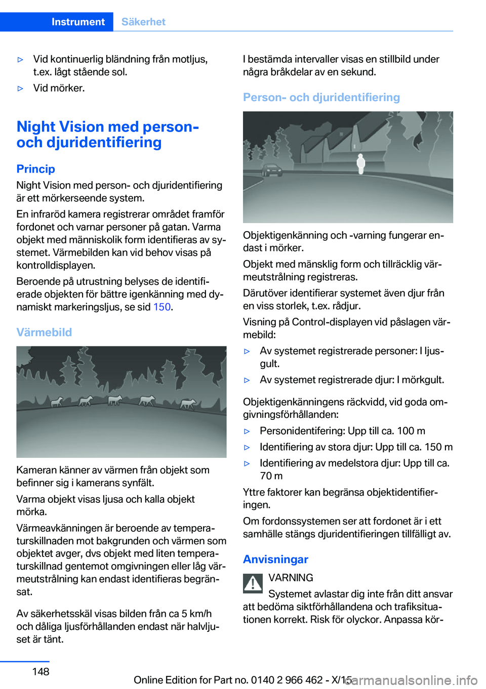 BMW 7 SERIES 2016 InstruktionsbÖcker (in Swedish) ▷Vid kontinuerlig bländning från motljus,
t.ex. lågt stående sol.▷Vid mörker.
Night Vision med person-
och djuridentifiering
Princip Night Vision med person- och djuridentifiering
är ett mö BMW 7 SERIES 2016 InstruktionsbÖcker (in Swedish) ▷Vid kontinuerlig bländning från motljus,
t.ex. lågt stående sol.▷Vid mörker.
Night Vision med person-
och djuridentifiering
Princip Night Vision med person- och djuridentifiering
är ett mö