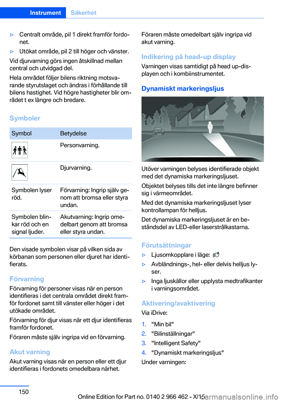 BMW 7 SERIES 2016 InstruktionsbÖcker (in Swedish) ▷Centralt område, pil 1 direkt framför fordo‐
net.▷Utökat område, pil 2 till höger och vänster.
Vid djurvarning görs ingen åtskillnad mellan
central och utvidgad del.
Hela området följ BMW 7 SERIES 2016 InstruktionsbÖcker (in Swedish) ▷Centralt område, pil 1 direkt framför fordo‐
net.▷Utökat område, pil 2 till höger och vänster.
Vid djurvarning görs ingen åtskillnad mellan
central och utvidgad del.
Hela området följ