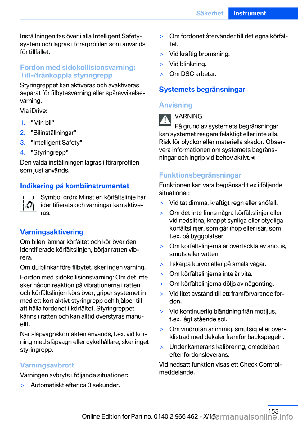 BMW 7 SERIES 2016 InstruktionsbÖcker (in Swedish) Inställningen tas över i alla Intelligent Safety-
system och lagras i förarprofilen som används
för tillfället.
Fordon med sidokollisionsvarning:
Till-/frånkoppla styringrepp
Styringreppet kan BMW 7 SERIES 2016 InstruktionsbÖcker (in Swedish) Inställningen tas över i alla Intelligent Safety-
system och lagras i förarprofilen som används
för tillfället.
Fordon med sidokollisionsvarning:
Till-/frånkoppla styringrepp
Styringreppet kan