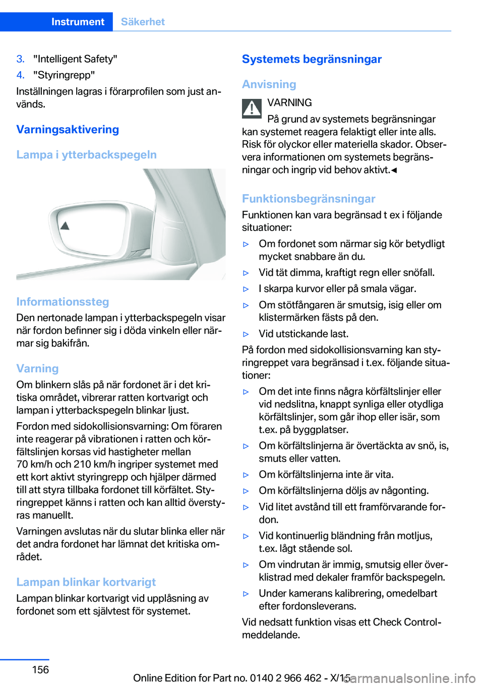 BMW 7 SERIES 2016 InstruktionsbÖcker (in Swedish) 3."Intelligent Safety"4."Styringrepp"
Inställningen lagras i förarprofilen som just an‐
vänds.
Varningsaktivering
Lampa i ytterbackspegeln
Informationssteg
Den nertonade lampan i BMW 7 SERIES 2016 InstruktionsbÖcker (in Swedish) 3."Intelligent Safety"4."Styringrepp"
Inställningen lagras i förarprofilen som just an‐
vänds.
Varningsaktivering
Lampa i ytterbackspegeln
Informationssteg
Den nertonade lampan i