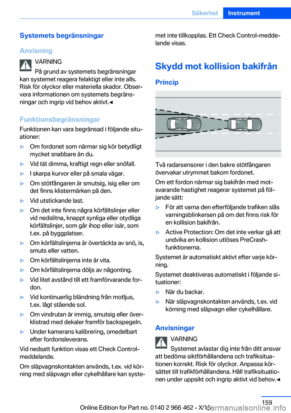 BMW 7 SERIES 2016 InstruktionsbÖcker (in Swedish) Systemets begränsningar
Anvisning VARNING
På grund av systemets begränsningar
kan systemet reagera felaktigt eller inte alls.
Risk för olyckor eller materiella skador. Obser‐
vera informationen BMW 7 SERIES 2016 InstruktionsbÖcker (in Swedish) Systemets begränsningar
Anvisning VARNING
På grund av systemets begränsningar
kan systemet reagera felaktigt eller inte alls.
Risk för olyckor eller materiella skador. Obser‐
vera informationen