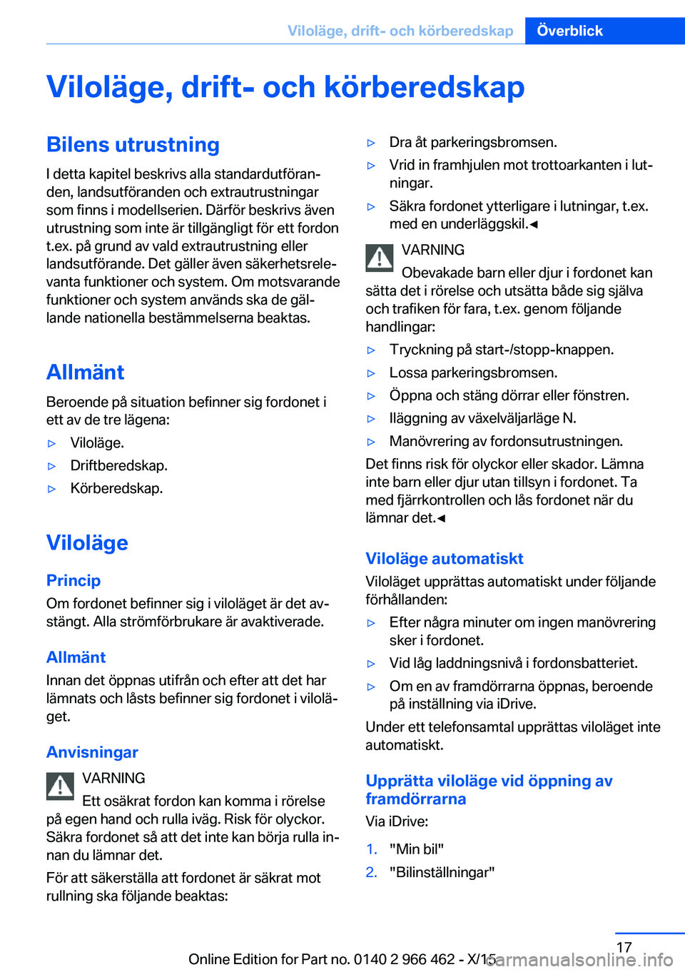 BMW 7 SERIES 2016  InstruktionsbÖcker (in Swedish) Viloläge, drift- och körberedskapBilens utrustning
I detta kapitel beskrivs alla standardutföran‐
den, landsutföranden och extrautrustningar
som finns i modellserien. Därför beskrivs även
utr