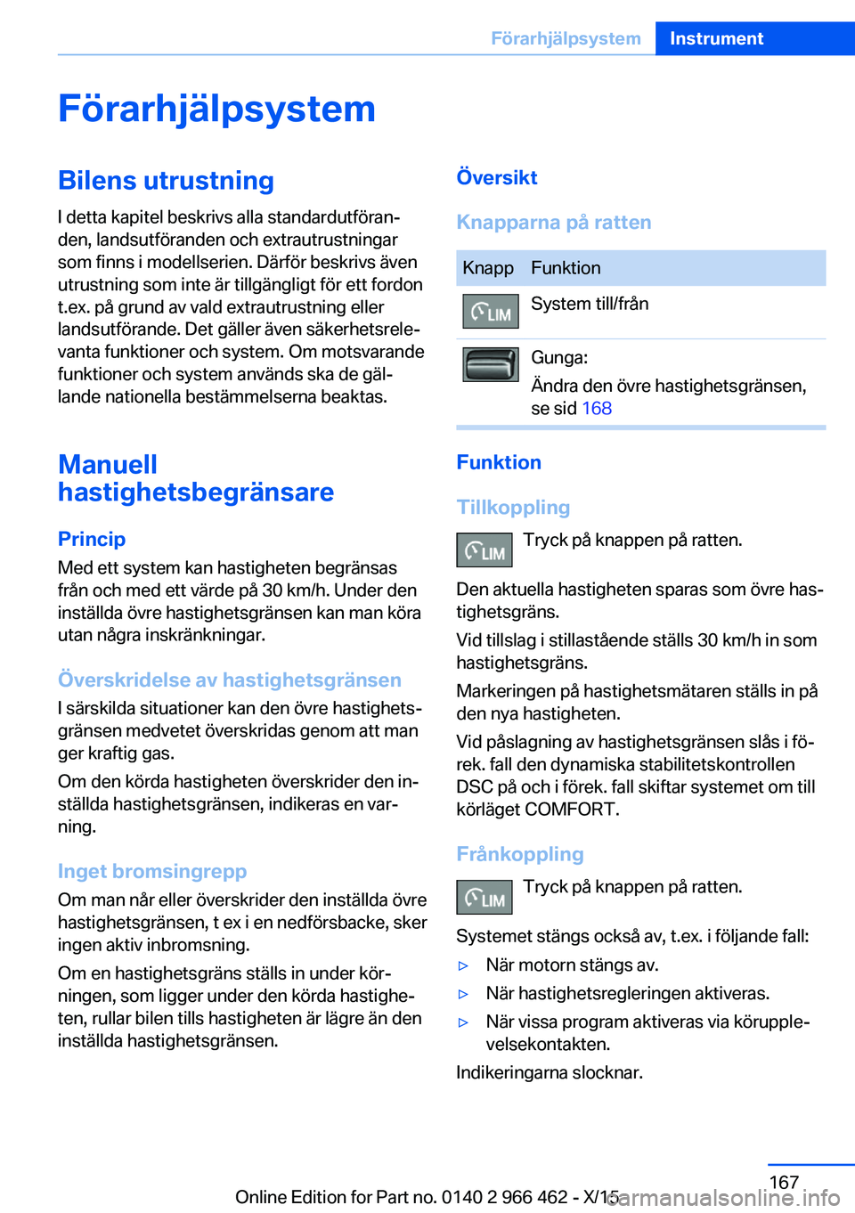 BMW 7 SERIES 2016 InstruktionsbÖcker (in Swedish) FörarhjälpsystemBilens utrustningI detta kapitel beskrivs alla standardutföran‐
den, landsutföranden och extrautrustningar
som finns i modellserien. Därför beskrivs även
utrustning som inte BMW 7 SERIES 2016 InstruktionsbÖcker (in Swedish) FörarhjälpsystemBilens utrustningI detta kapitel beskrivs alla standardutföran‐
den, landsutföranden och extrautrustningar
som finns i modellserien. Därför beskrivs även
utrustning som inte