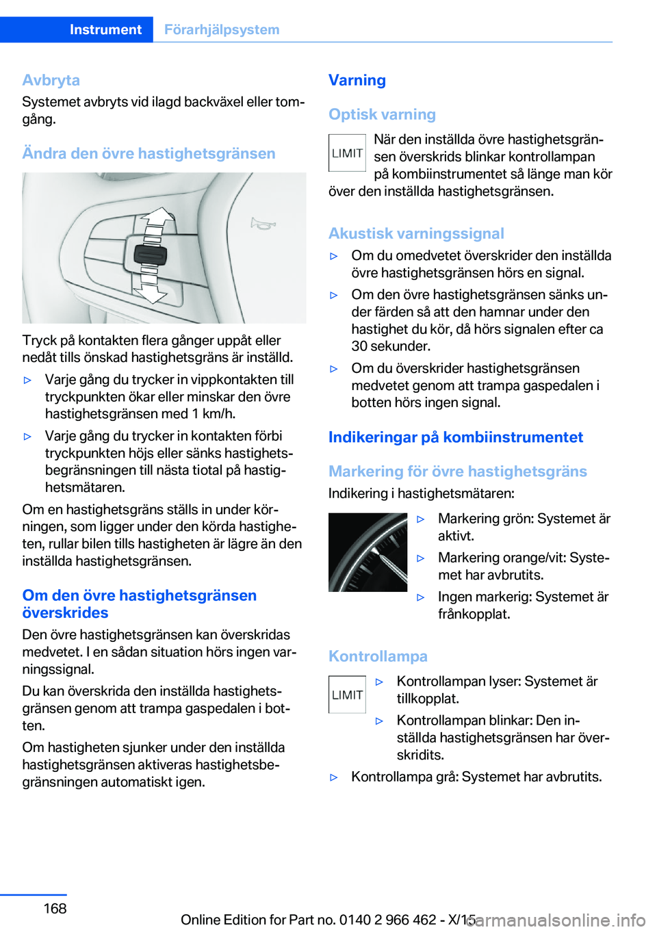 BMW 7 SERIES 2016 InstruktionsbÖcker (in Swedish) Avbryta
Systemet avbryts vid ilagd backväxel eller tom‐
gång.
Ändra den övre hastighetsgränsen
Tryck på kontakten flera gånger uppåt eller
nedåt tills önskad hastighetsgräns är inställd BMW 7 SERIES 2016 InstruktionsbÖcker (in Swedish) Avbryta
Systemet avbryts vid ilagd backväxel eller tom‐
gång.
Ändra den övre hastighetsgränsen
Tryck på kontakten flera gånger uppåt eller
nedåt tills önskad hastighetsgräns är inställd
