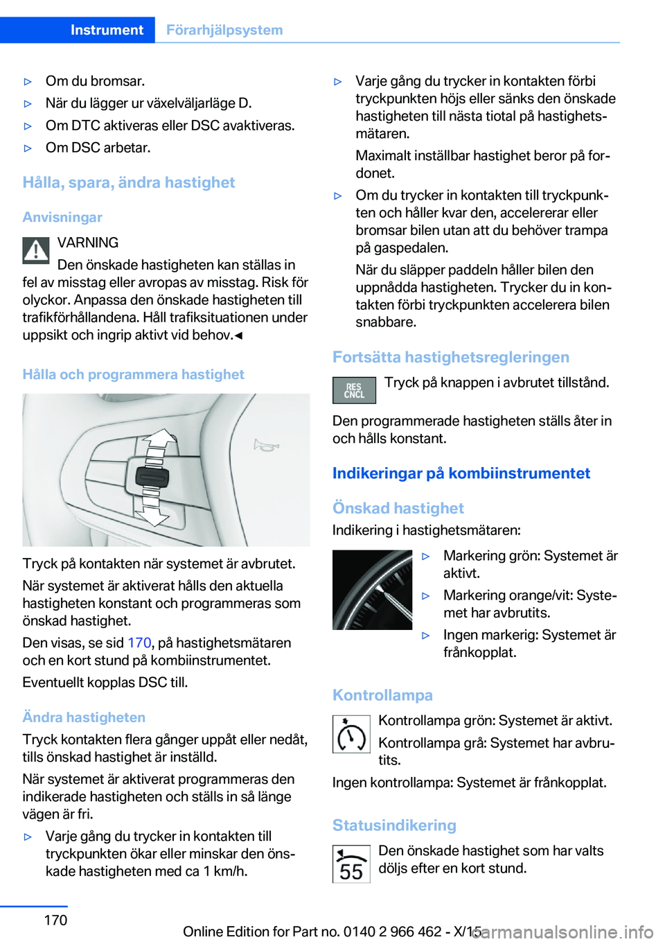 BMW 7 SERIES 2016 InstruktionsbÖcker (in Swedish) ▷Om du bromsar.▷När du lägger ur växelväljarläge D.▷Om DTC aktiveras eller DSC avaktiveras.▷Om DSC arbetar.
Hålla, spara, ändra hastighetAnvisningar VARNING
Den önskade hastigheten kan BMW 7 SERIES 2016 InstruktionsbÖcker (in Swedish) ▷Om du bromsar.▷När du lägger ur växelväljarläge D.▷Om DTC aktiveras eller DSC avaktiveras.▷Om DSC arbetar.
Hålla, spara, ändra hastighetAnvisningar VARNING
Den önskade hastigheten kan