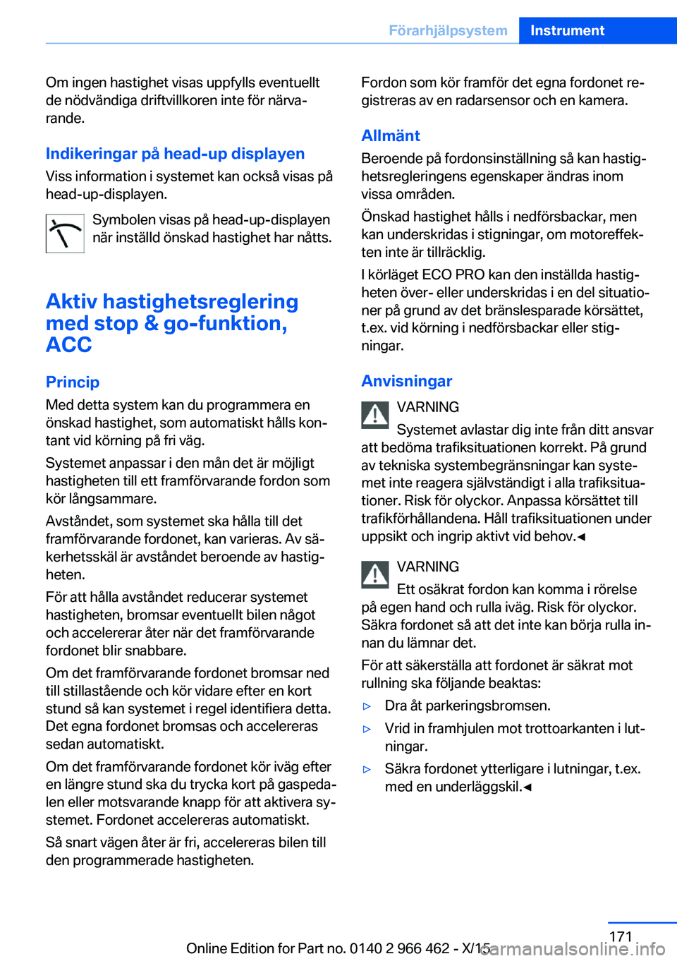 BMW 7 SERIES 2016 InstruktionsbÖcker (in Swedish) Om ingen hastighet visas uppfylls eventuellt
de nödvändiga driftvillkoren inte för närva‐
rande.
Indikeringar på head-up displayen Viss information i systemet kan också visas på
head-up-displ BMW 7 SERIES 2016 InstruktionsbÖcker (in Swedish) Om ingen hastighet visas uppfylls eventuellt
de nödvändiga driftvillkoren inte för närva‐
rande.
Indikeringar på head-up displayen Viss information i systemet kan också visas på
head-up-displ